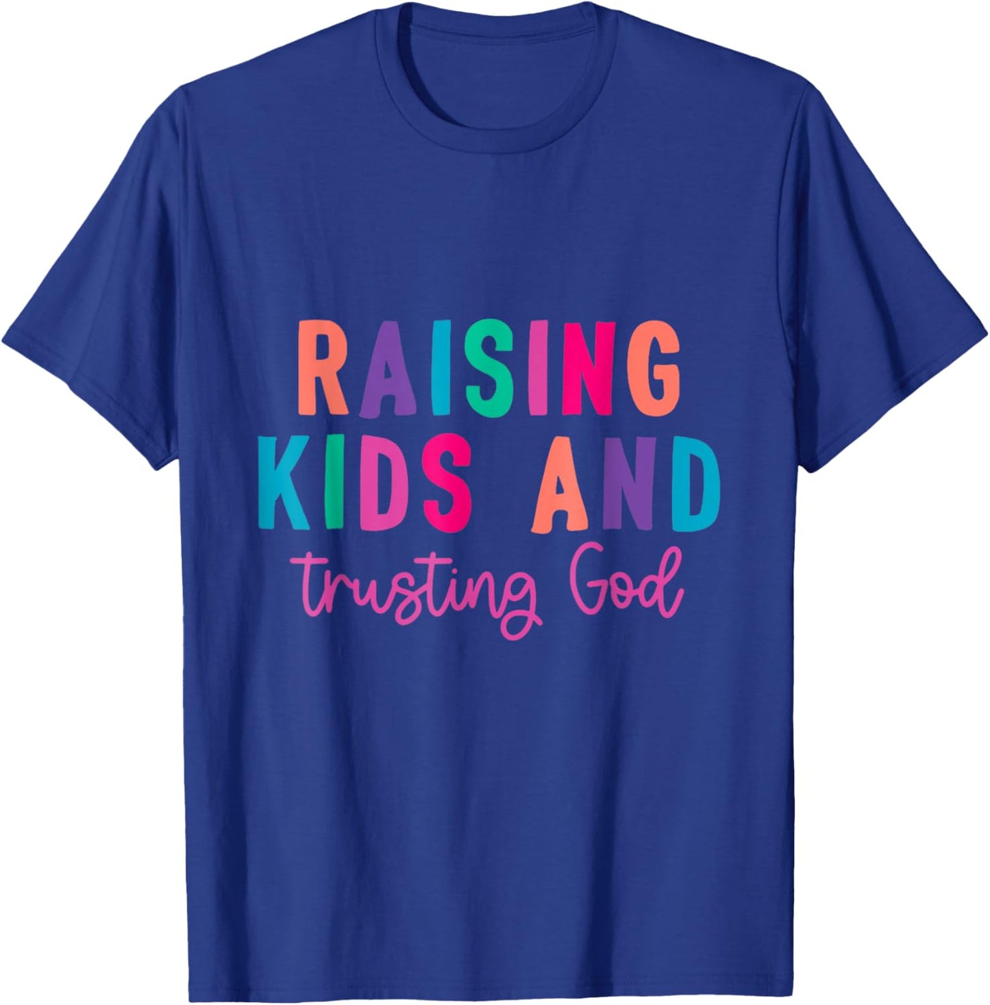 Raising Kids And Trusting God T-Shirt - T-Shirt | Royal