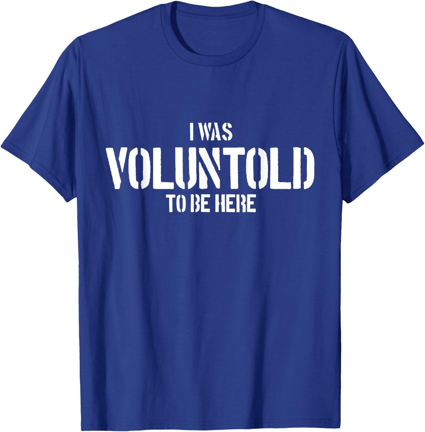 I Was Voluntold To Be Here Funny Veteran Voluntold Staff T-Shirt - T-Shirt | Royal