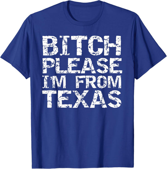 Funny Texan Gift Texas Joke Bitch Please I'm From Texas T-Shirt - T-Shirt | Royal