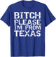 Funny Texan Gift Texas Joke Bitch Please I'm From Texas T-Shirt - T-Shirt | Royal