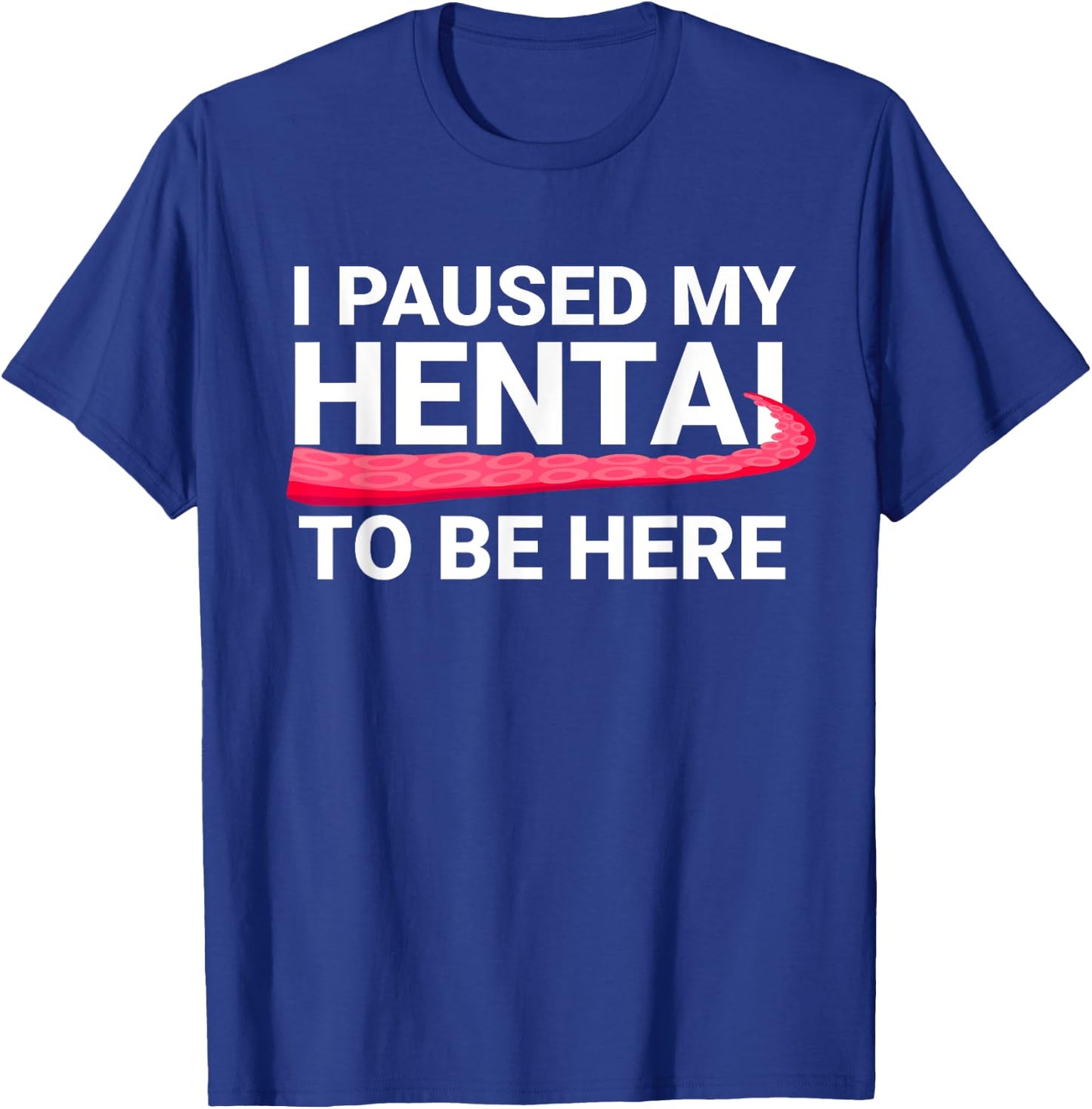 I Paused My Hentai To Be Here Funny Hentai Anime Lover T-Shirt - T-Shirt | Royal