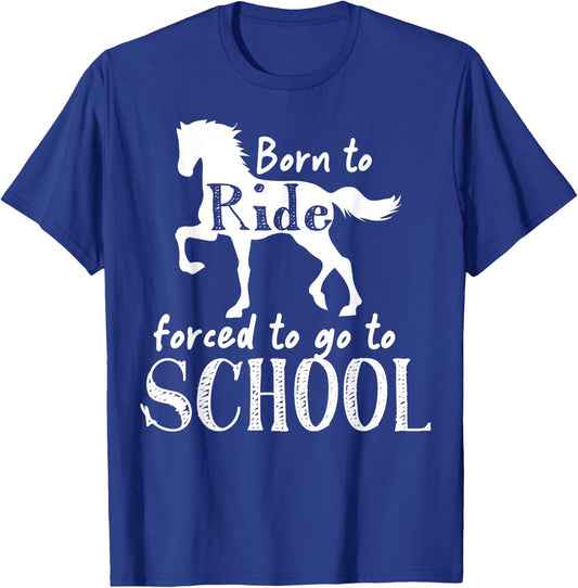 Borne To Ride Forced To Go To School Horse Equestrians T-Shirt - T-Shirt | Royal