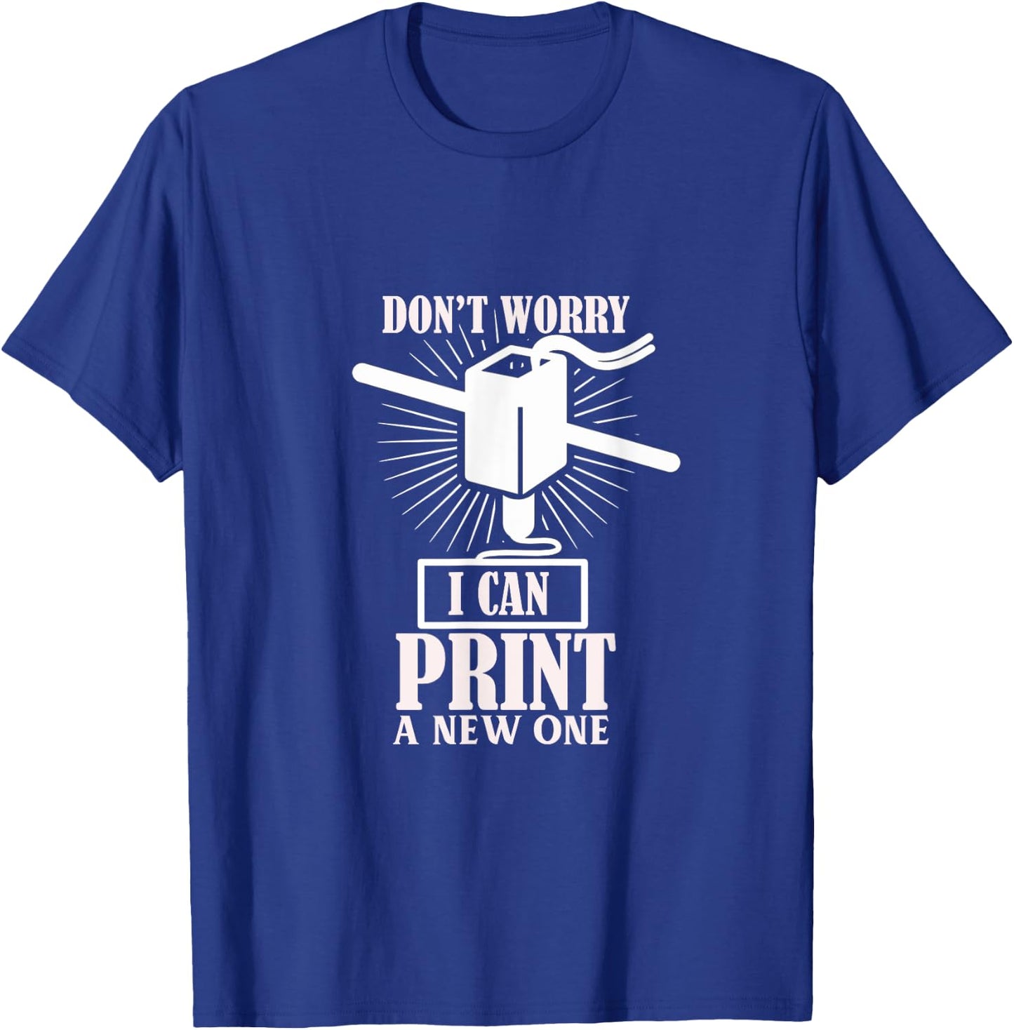 Dont worry 3D Printer I can print a new one T-Shirt - T-Shirt | Royal