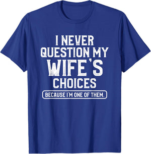 I Never Question My Wife's Choices Funny Dad Husband Father T-Shirt - T-Shirt | Royal