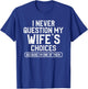 I Never Question My Wife's Choices Funny Dad Husband Father T-Shirt - T-Shirt | Royal
