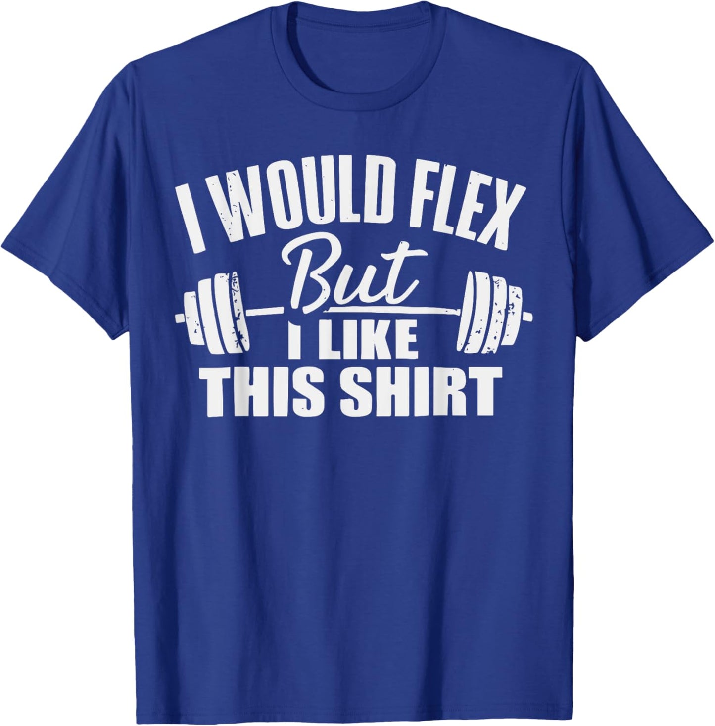 I Would Flex But I Like This Working Out Workout Gym Lifting T-Shirt - T-Shirt | Royal