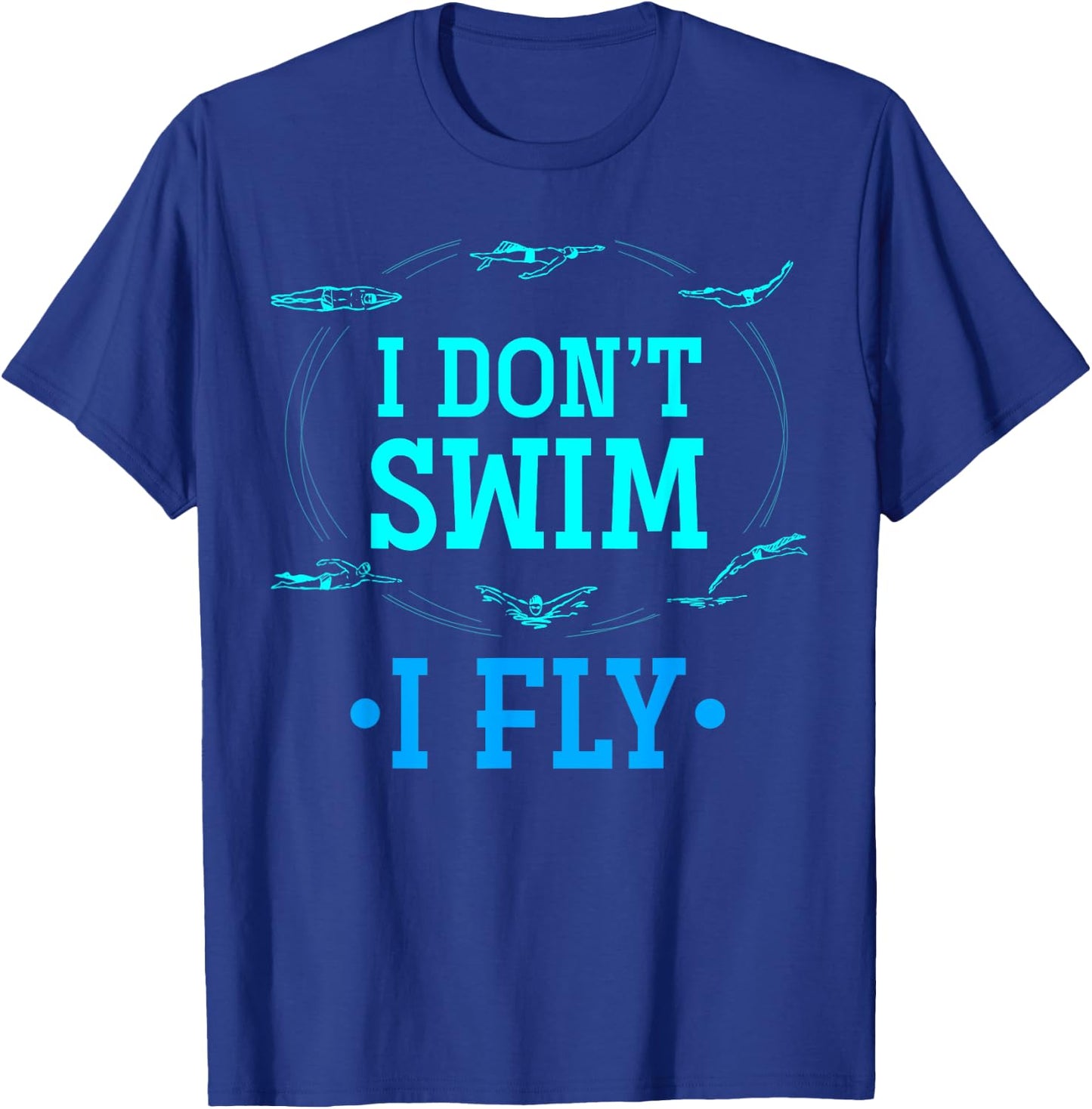 I Dont Swim I Fly Funny Swim Aquatic Sport Swimmer Swimming T-Shirt - T-Shirt | Royal