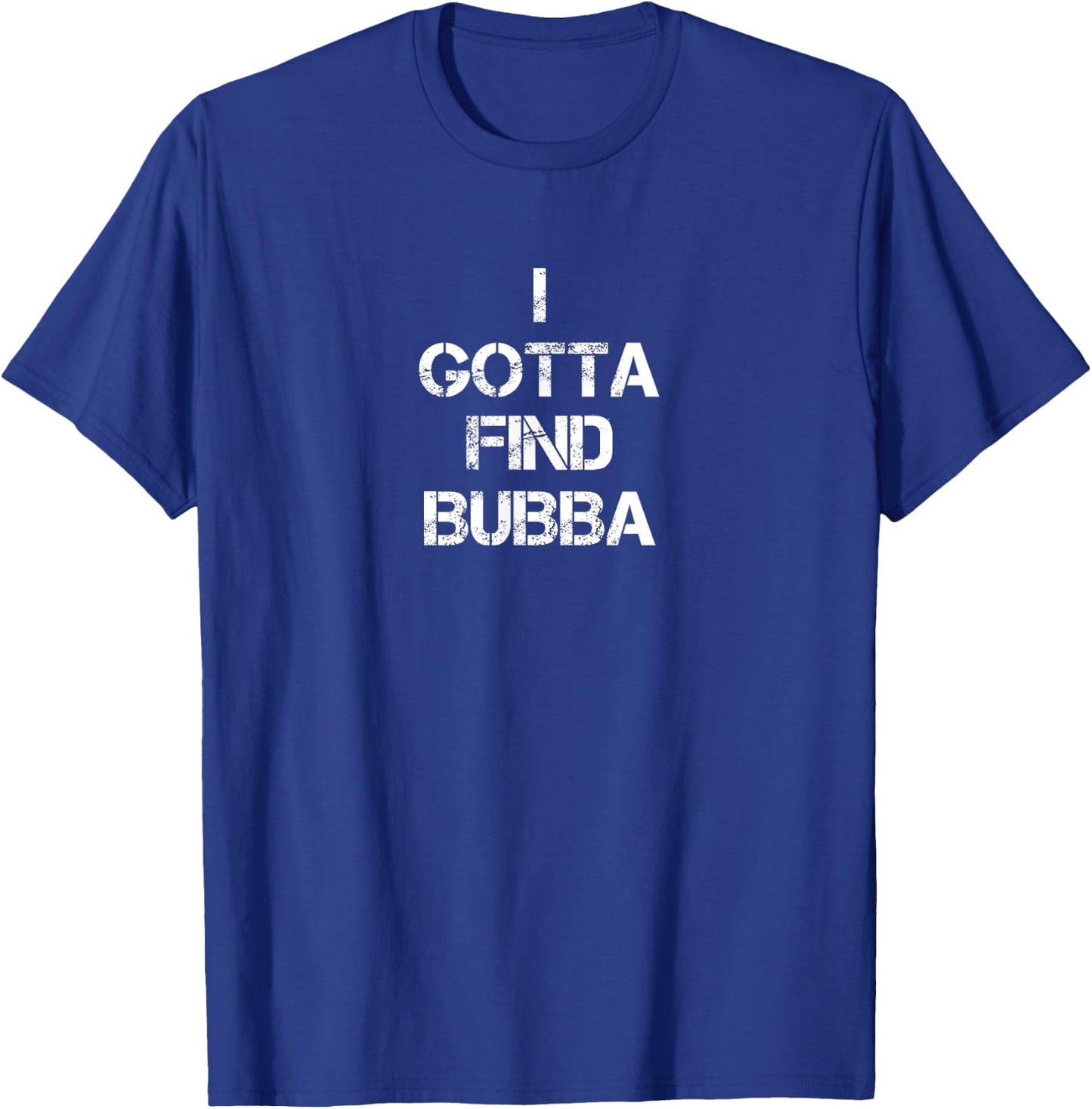 I Gotta Find Bubba T-Shirt - T-Shirt | Royal