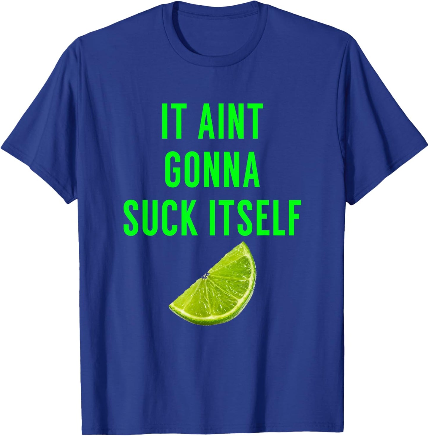 It Aint Gonna Suck Itself T Shirt Lime Cinco De Mayo Saying T-Shirt - T-Shirt | Royal