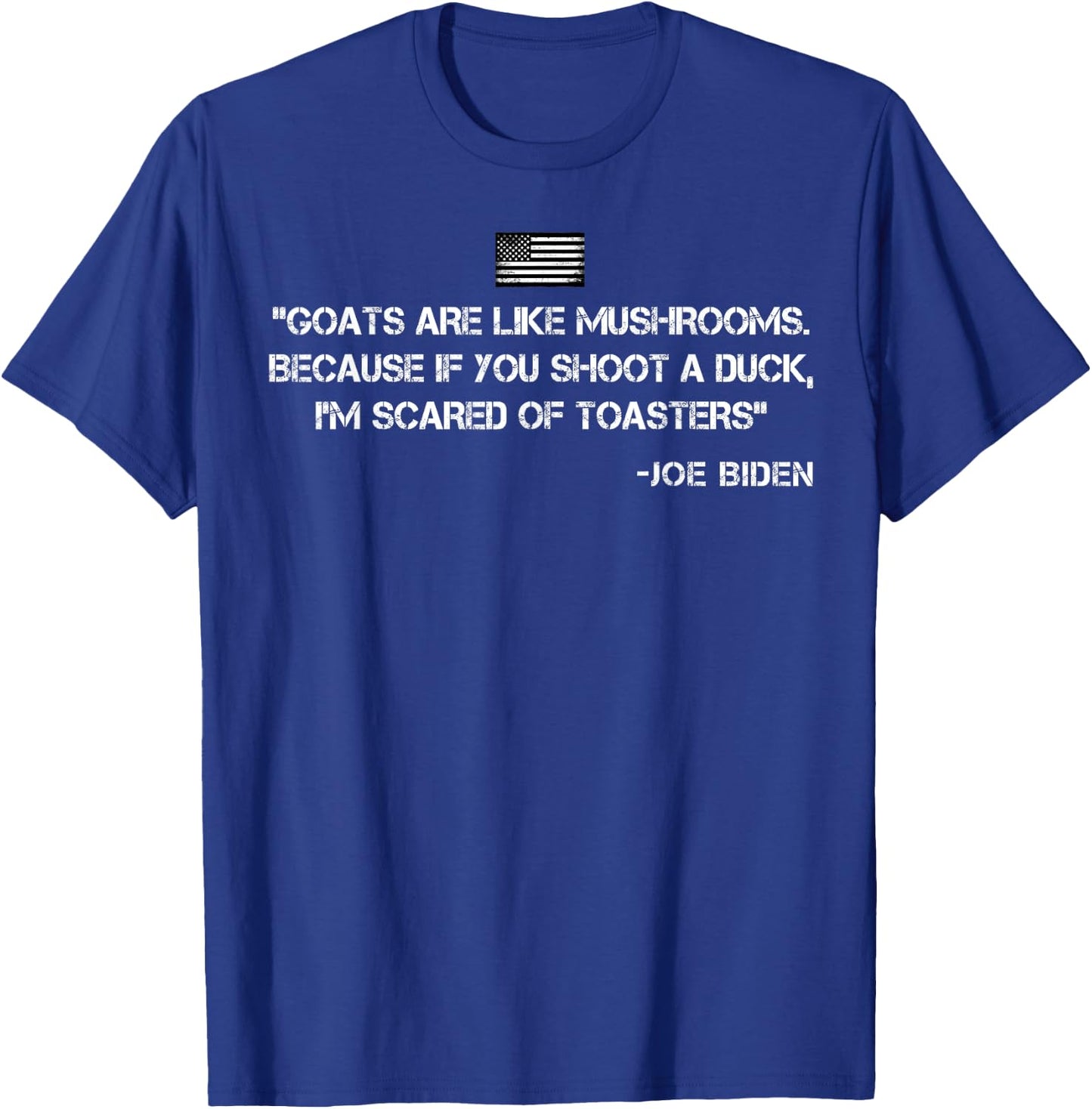 Goats Are Like Mushrooms Funny Joe Biden Quote Saying T-Shirt - T-Shirt | Royal