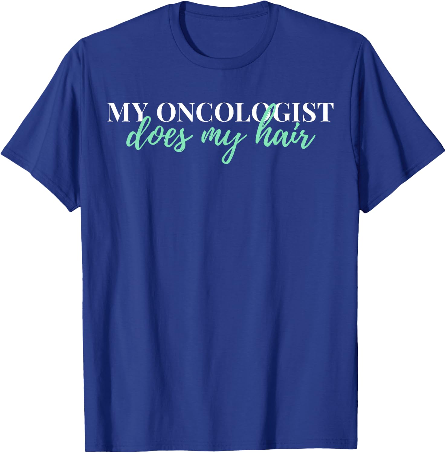 My Oncologist Does My Hair Chemotherapy T-Shirt - T-Shirt | Royal