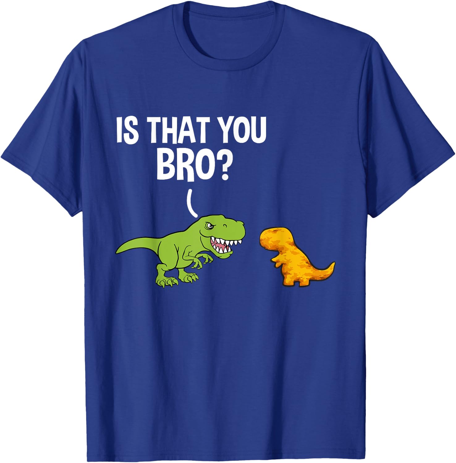 Dino Nuggets Is That You Bro Dinosaur Chicken Nugget T-Shirt - T-Shirt | Royal