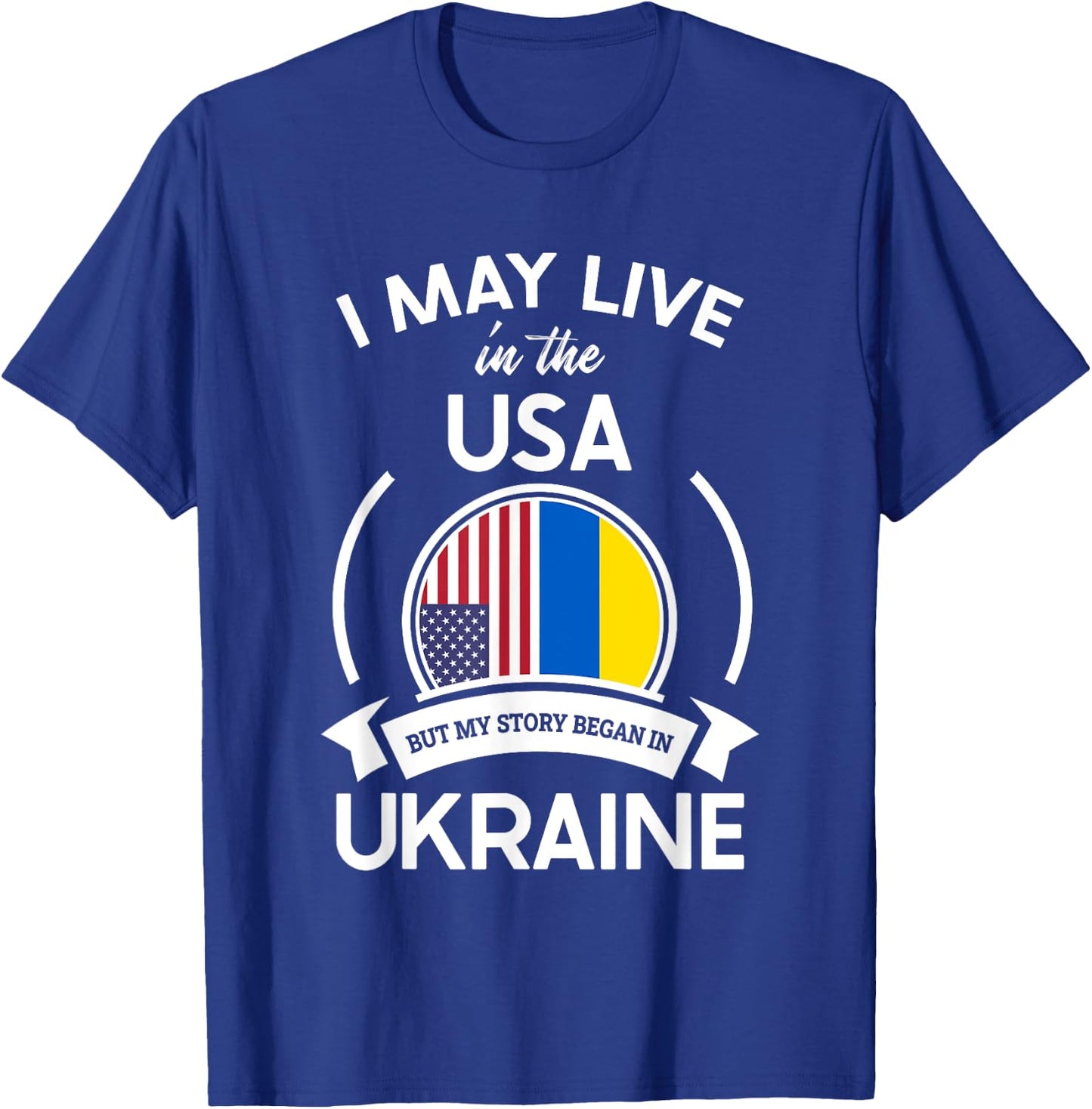May Live In The USA But My Story Began In Ukraine Flag Gift T-Shirt - T-Shirt | Royal