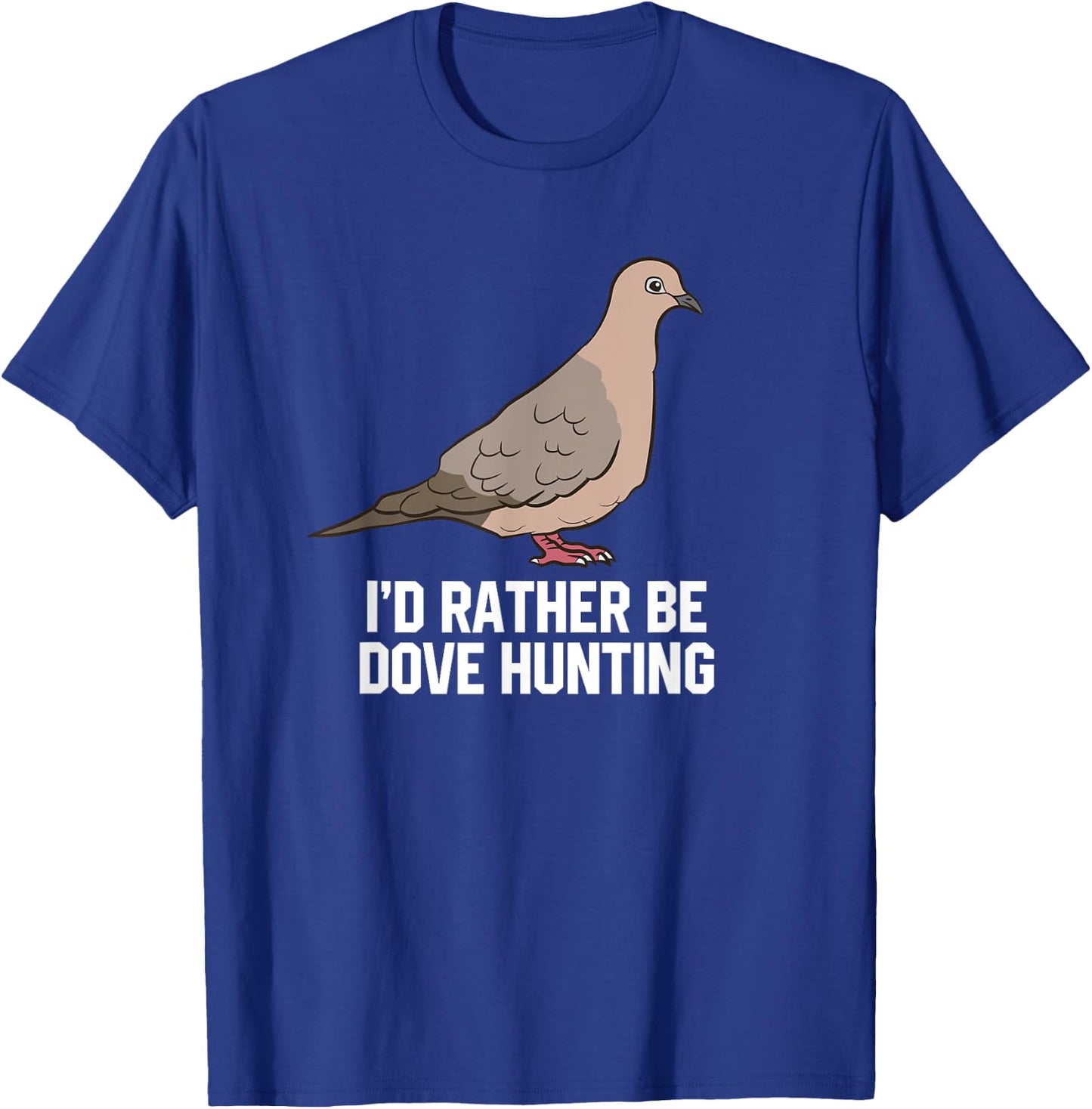 I'd Rather Be Dove Hunting Funny Dove Hunting T-Shirt - T-Shirt | Royal