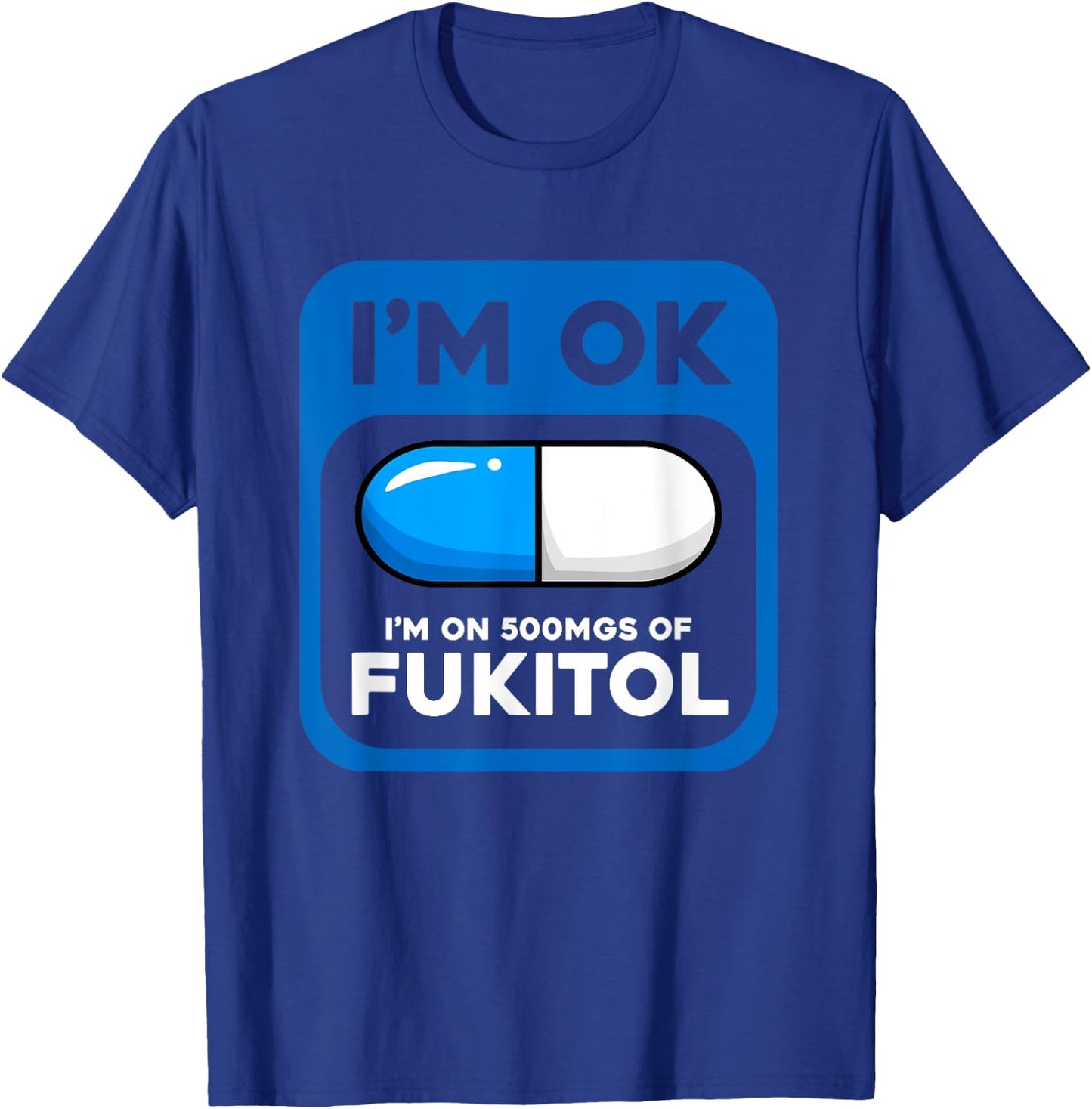 Funny Sarcastic Gift I'm Ok I'm On 500 mgs Of Fukitol T-Shirt - T-Shirt | Royal