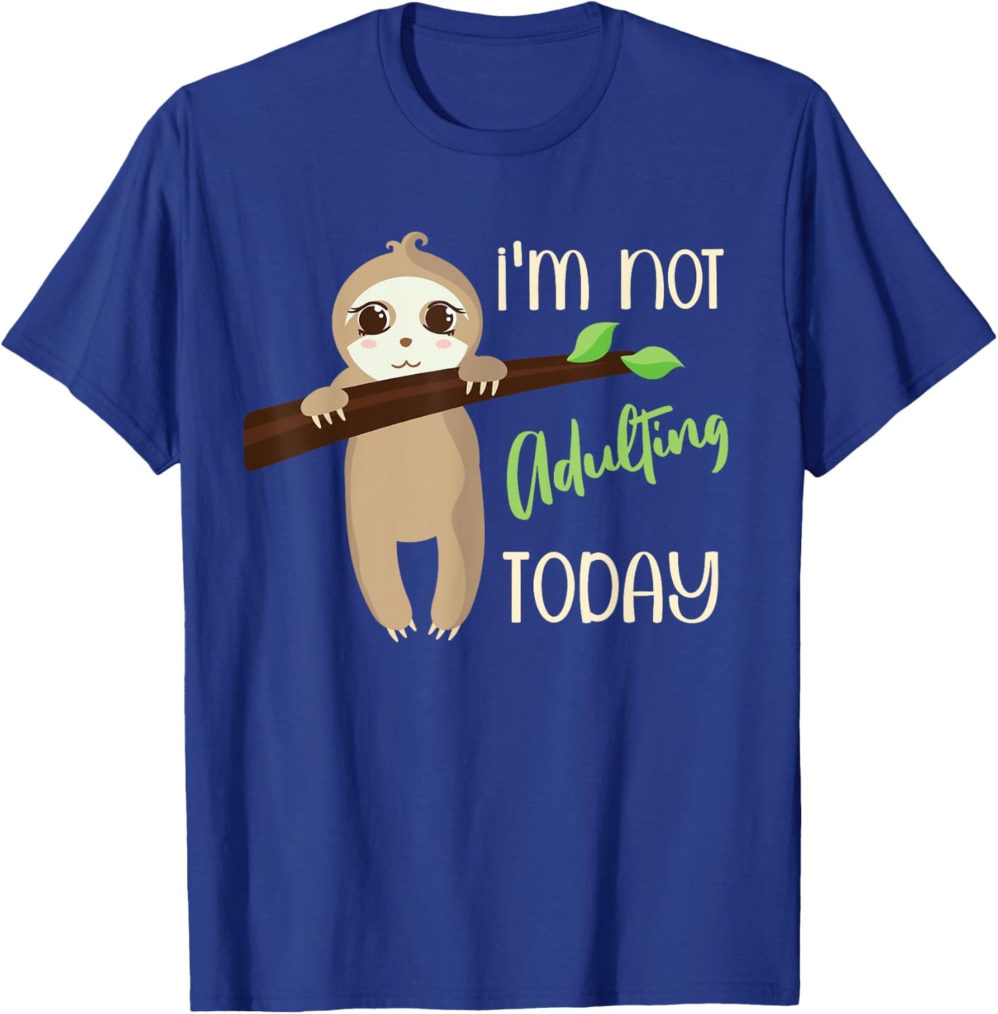 I'm Not Adulting Today, Cute Baby Sloth T-Shirt - T-Shirt | Royal
