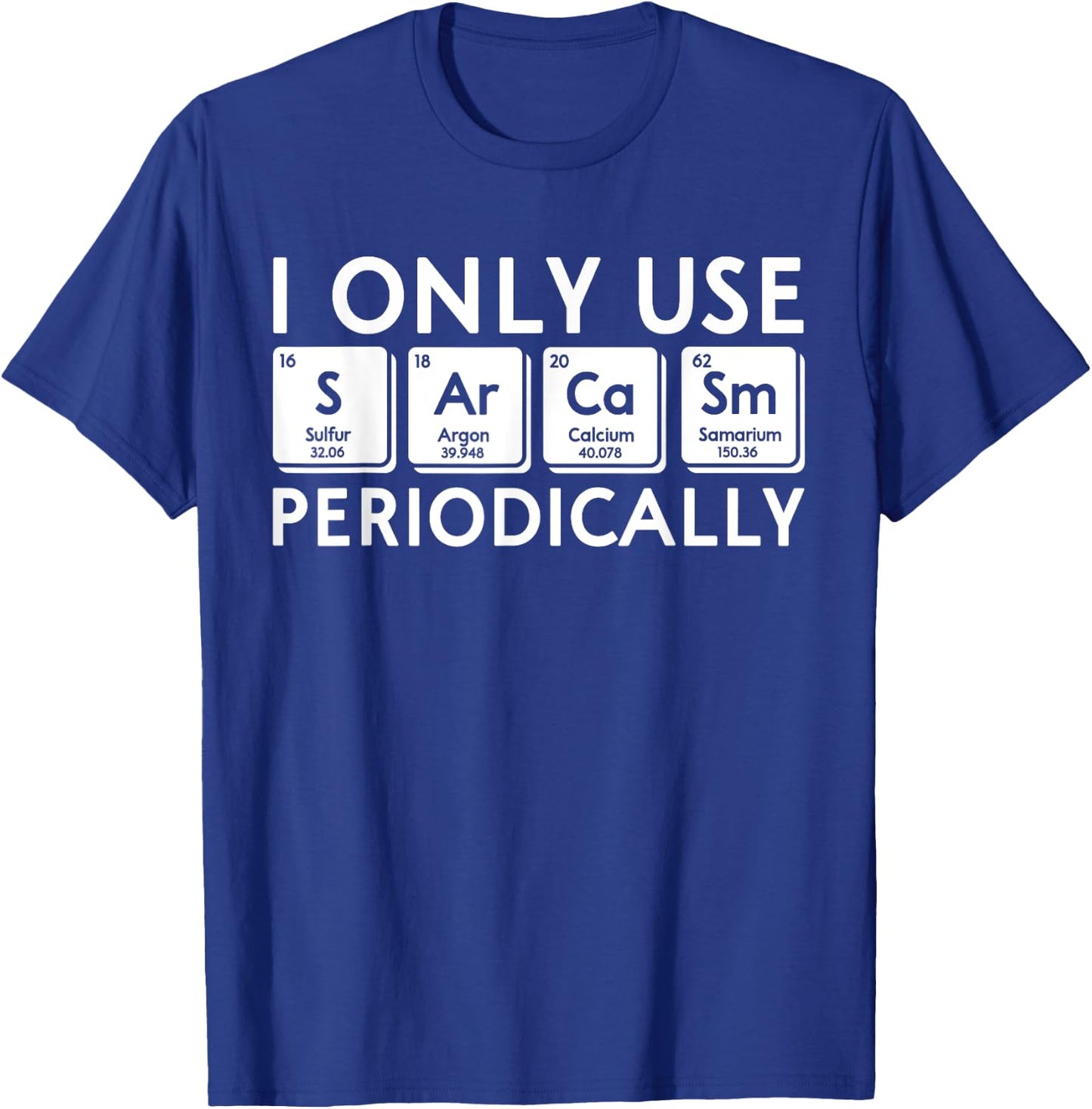 I Only Use Sarcasm Periodically Periodic Table Science Gifts T-Shirt - T-Shirt | Royal