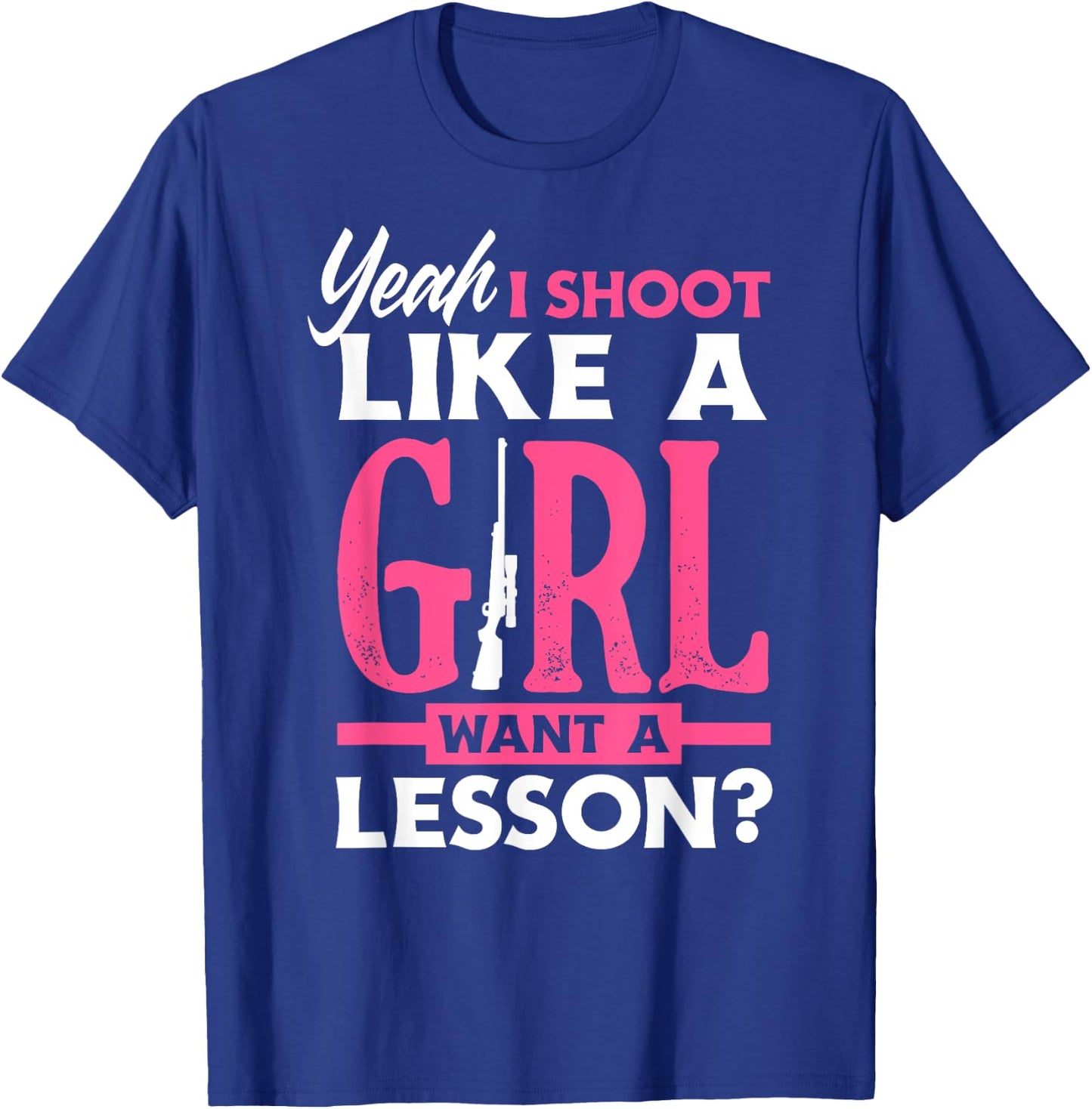 Yeah I Shoot Like A Girl Want A Lesson? Funny Girls Hunter T-Shirt - T-Shirt | Royal