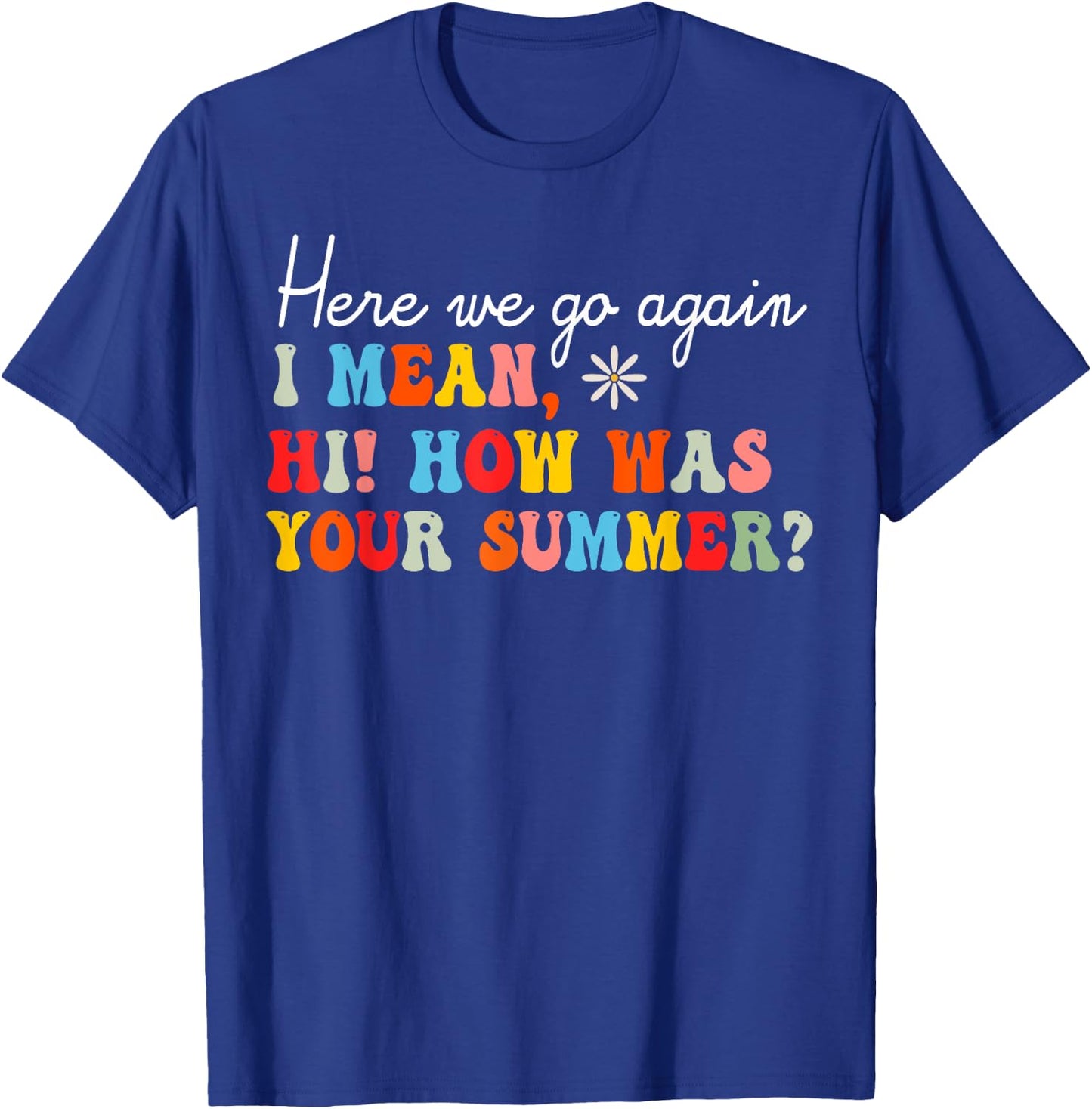 Here We Go Again I Mean Hi How Was Your Summer School Women Kids T-Shirt - T-Shirt | Royal