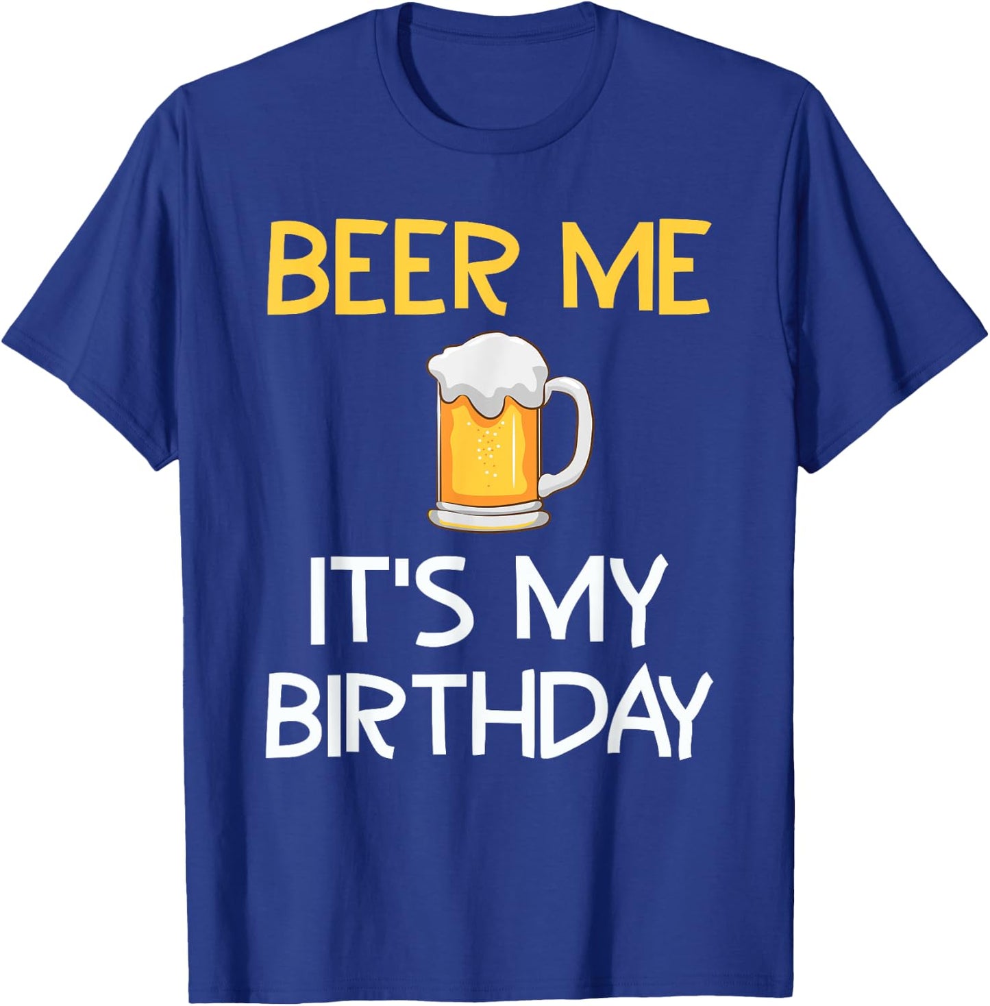 Beer Me Its My Birthday Drinking Party B-day Beer Lover T-Shirt - T-Shirt | Royal