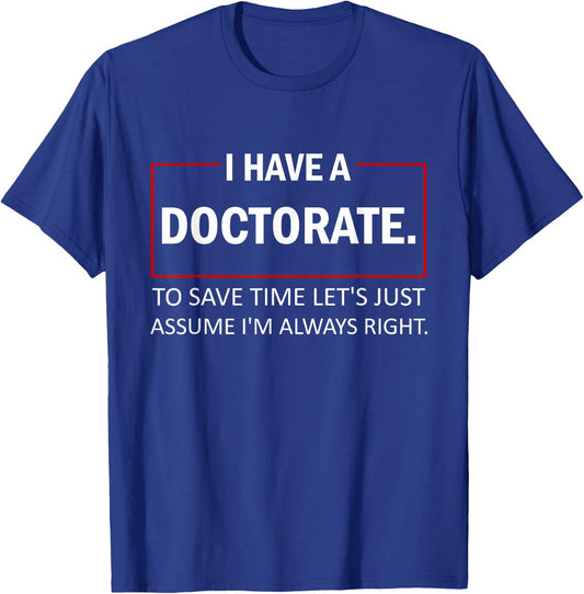 I Have A Doctorate To Save Time Let's Just Assume PhD T-Shirt - T-Shirt | Royal