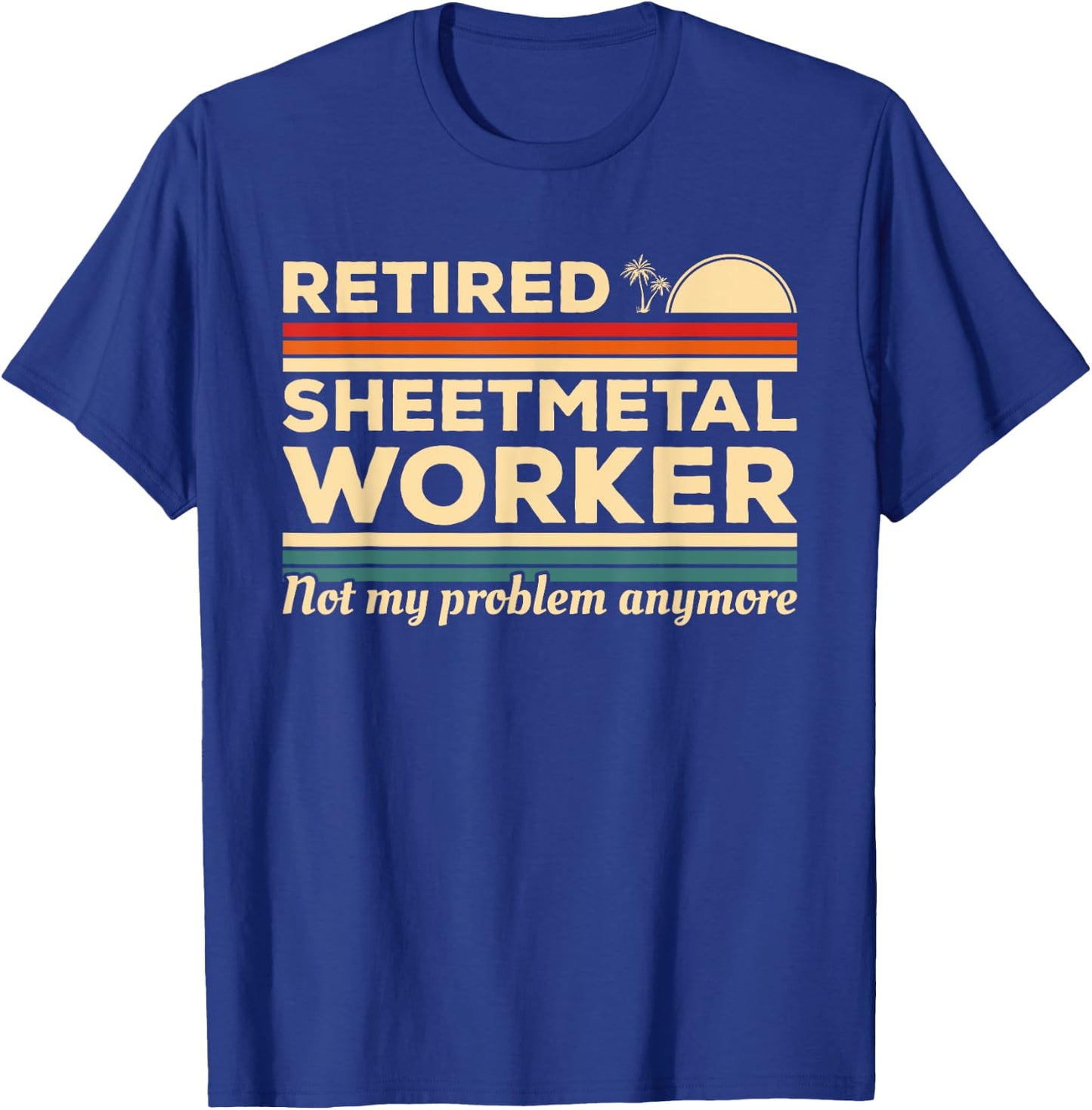 Retired Sheetmetal Worker Not My Problem Anymore T-Shirt - T-Shirt | Royal