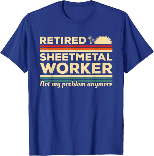 Retired Sheetmetal Worker Not My Problem Anymore T-Shirt - T-Shirt | Royal