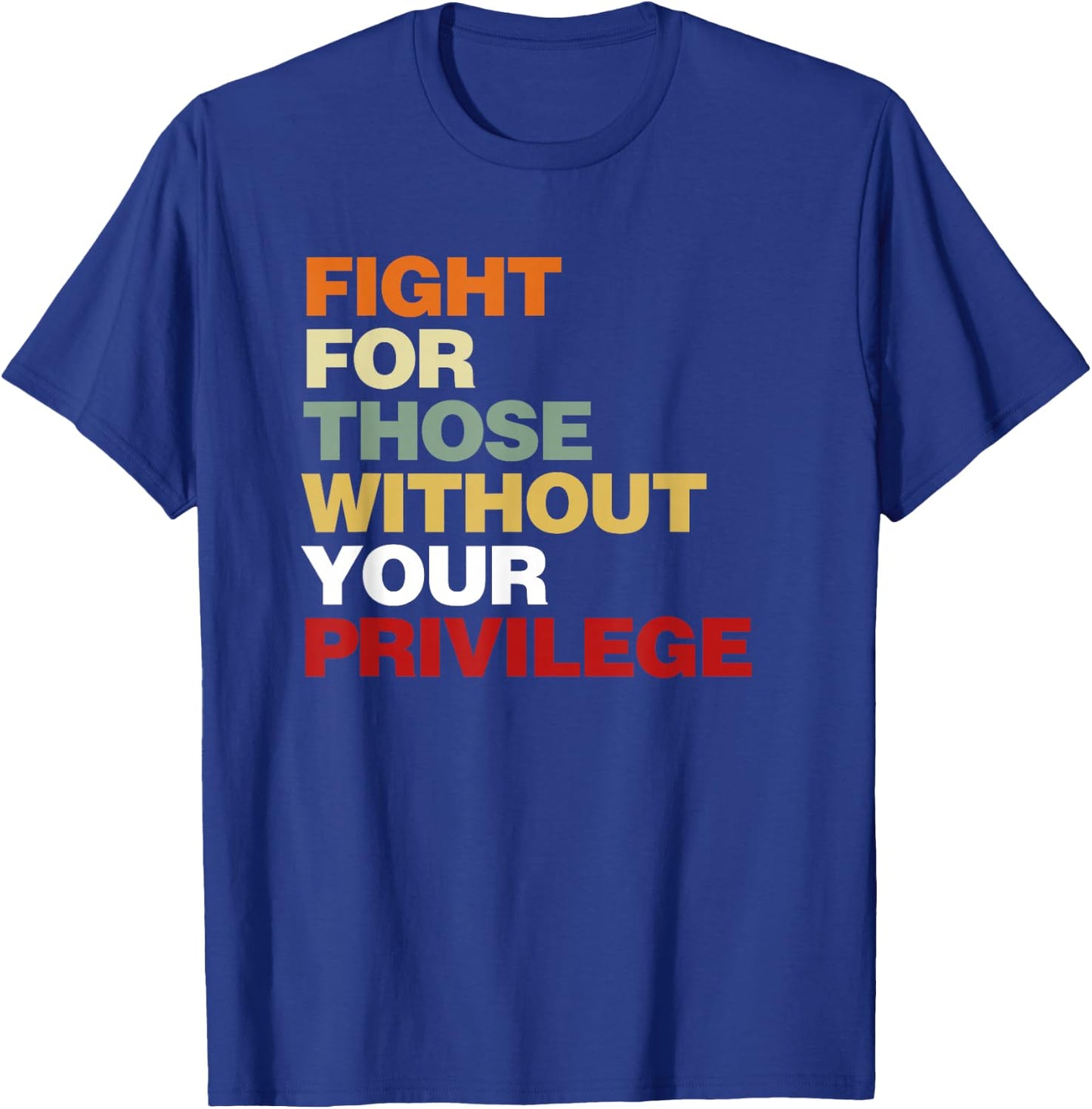 Fight for Those Without Your Privilege Civil Rights T-Shirt - T-Shirt | Royal