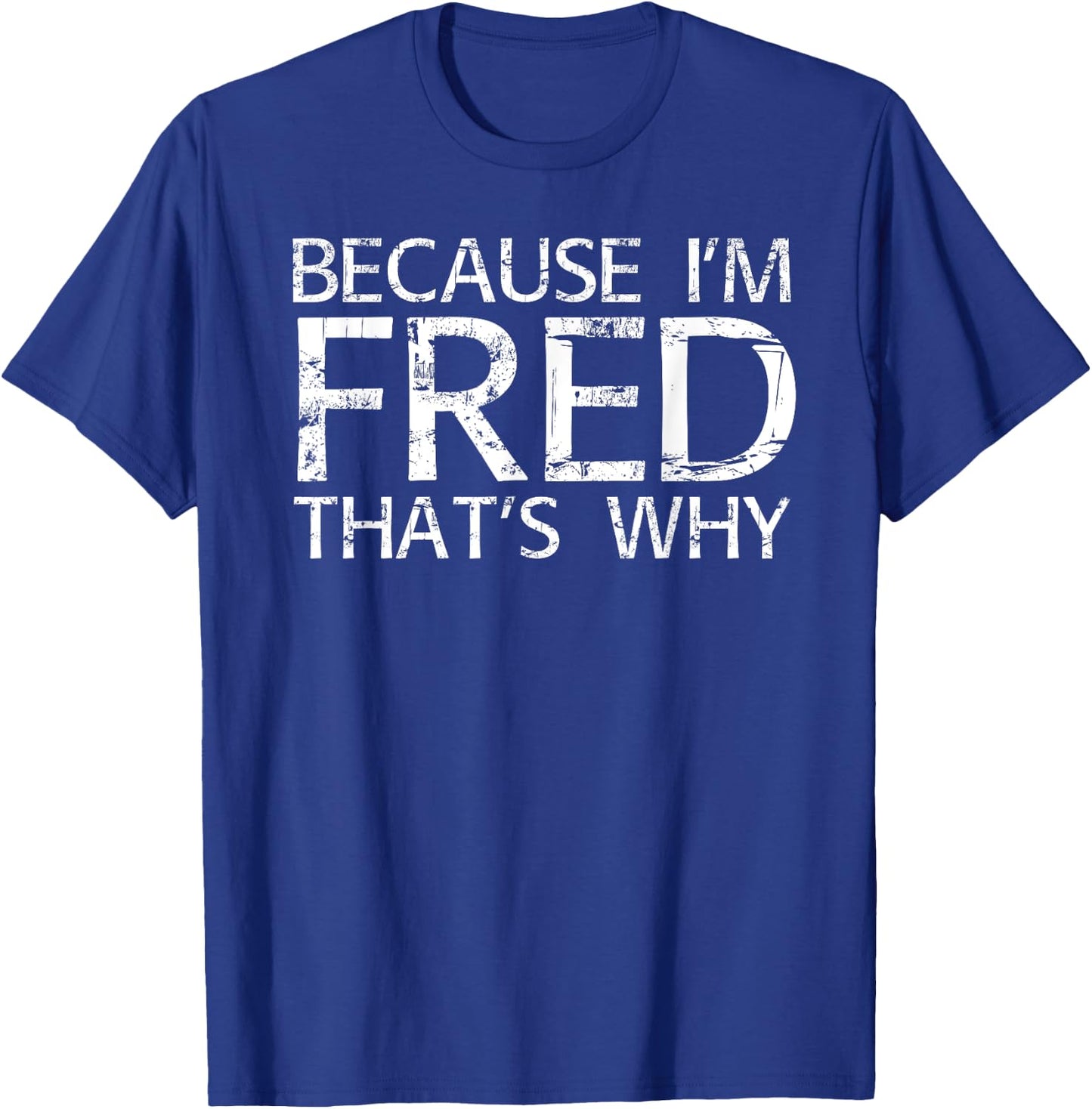 BECAUSE I'M FRED THAT'S WHY Fun Funny Gift T-Shirt - T-Shirt | Royal