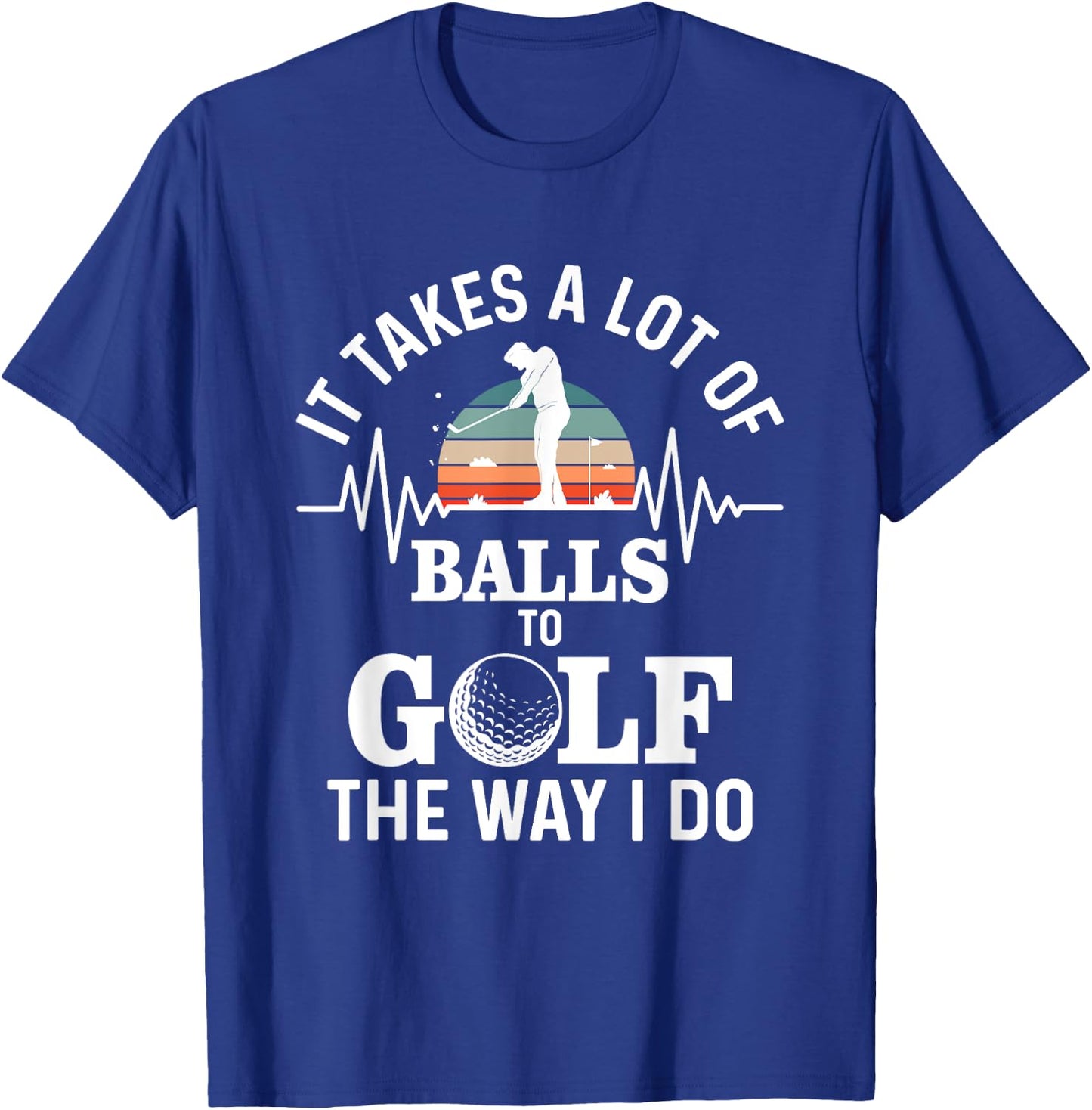 It takes a lot of balls to golf the way i do T-Shirt - T-Shirt | Royal