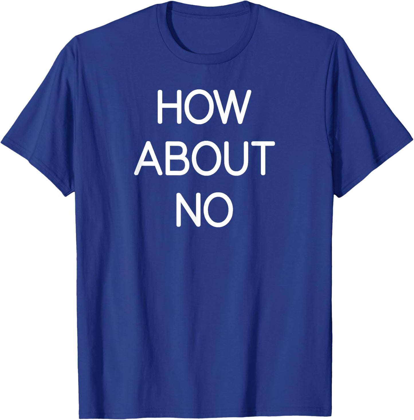 How About No, Funny, Jokes, Sarcastic, Family T-Shirt - T-Shirt | Royal