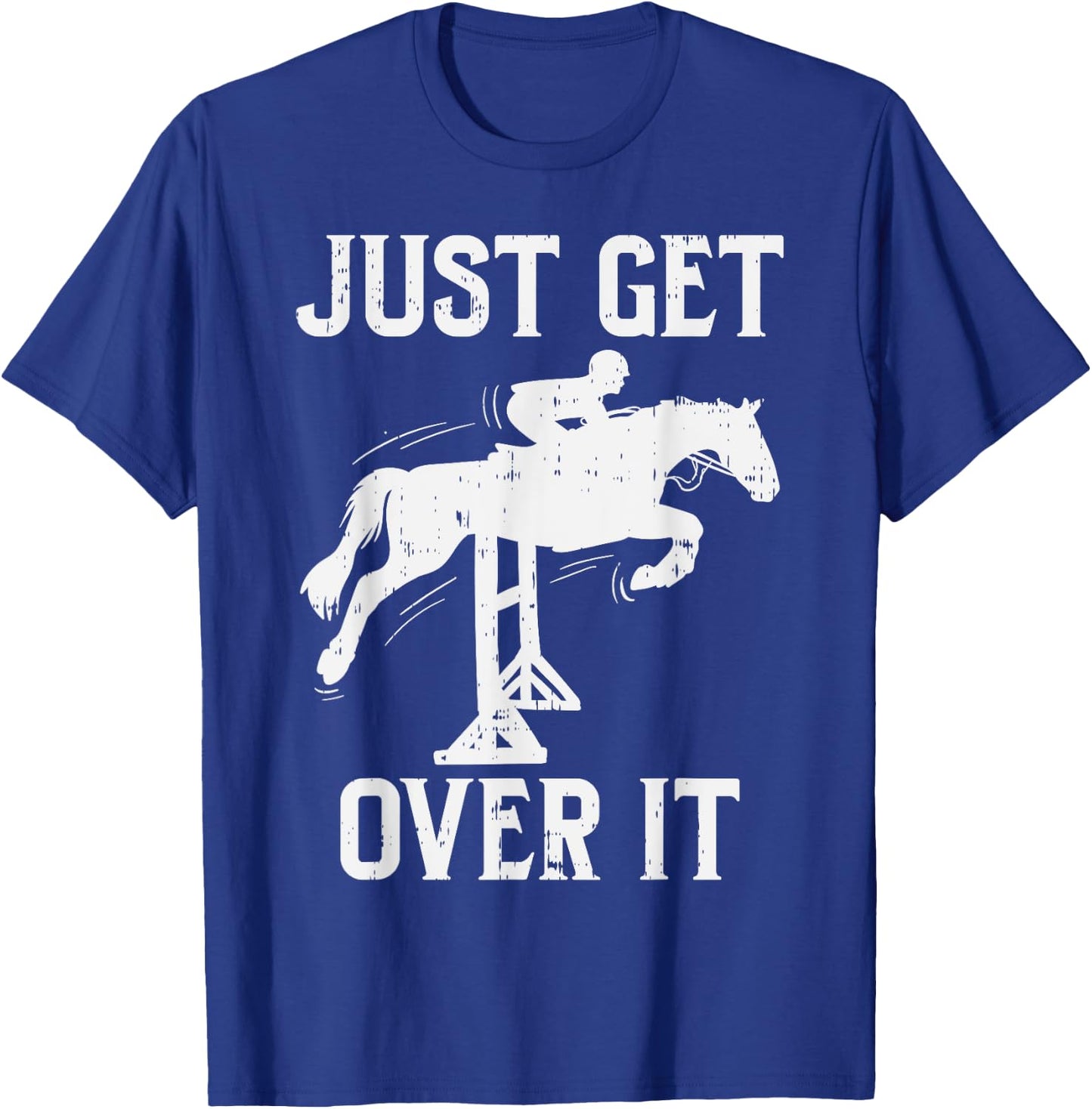 Just Get Over It Horse Show Horseback Riding Equestrian Gift T-Shirt - T-Shirt | Royal
