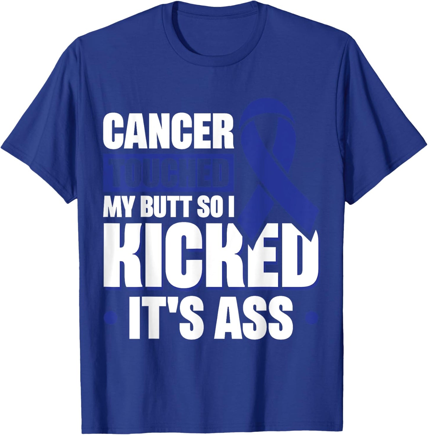 Cancer Touched My Butt So I Kicked It's Ass T-Shirt - T-Shirt | Royal