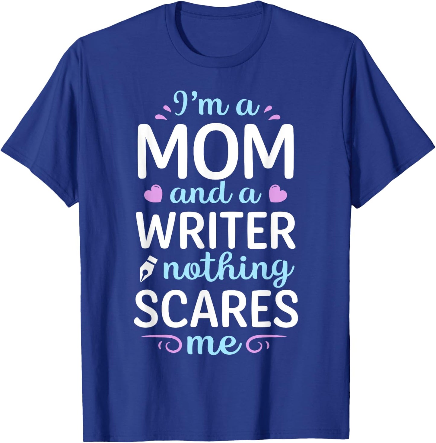 I'm A Mom And A Writer Nothing Scares Me Author Novelist T-Shirt - T-Shirt | Royal