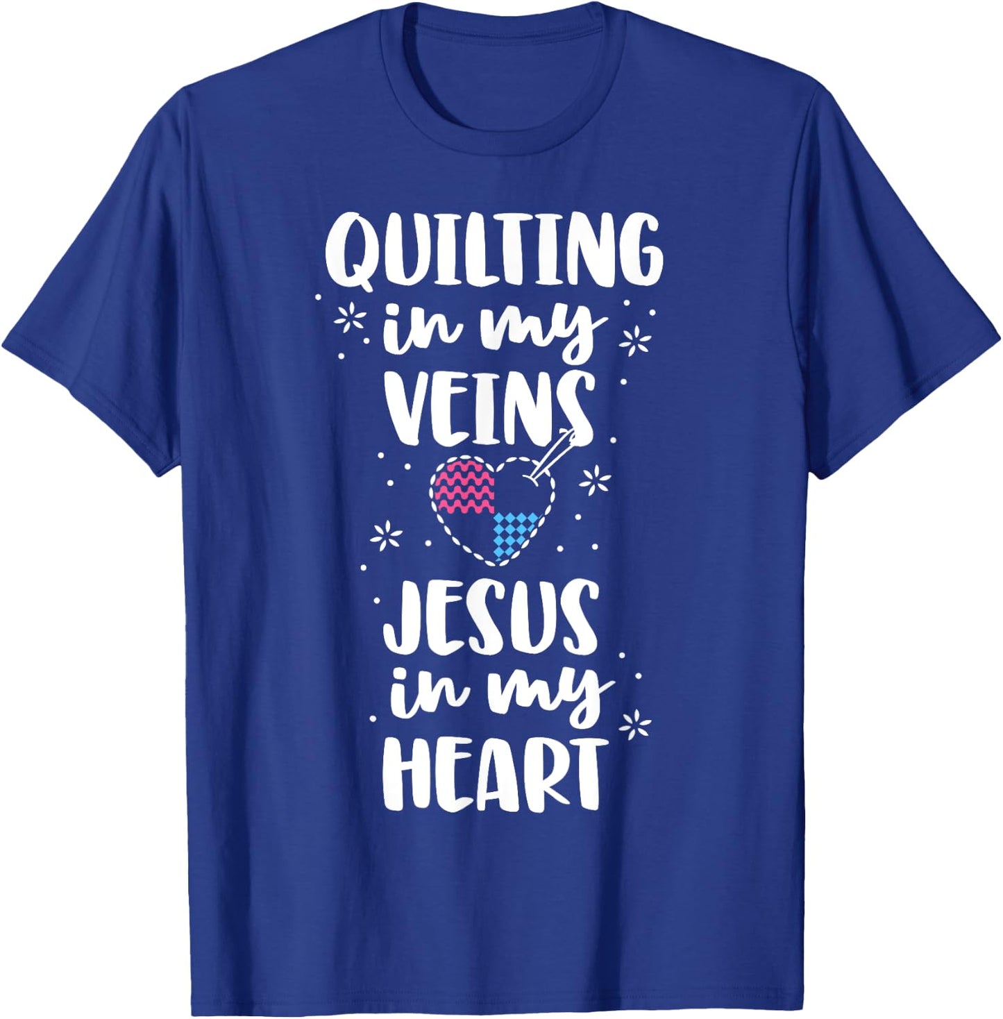 Quilting Is In My Veins Jesus Is In My Heart Women Quilters T-Shirt - T-Shirt | Royal