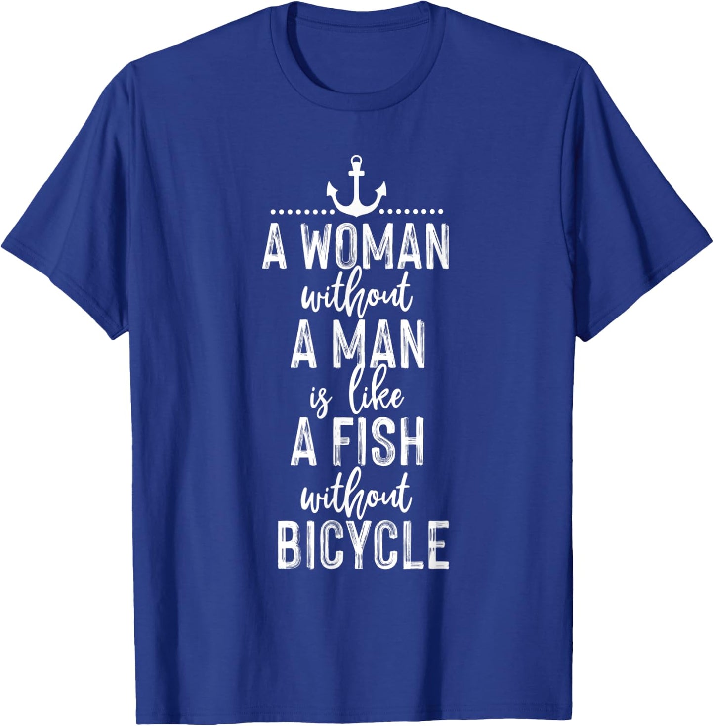 A Woman Without a Man is Like a Fish Funny Feminist Quote T-Shirt - T-Shirt | Royal