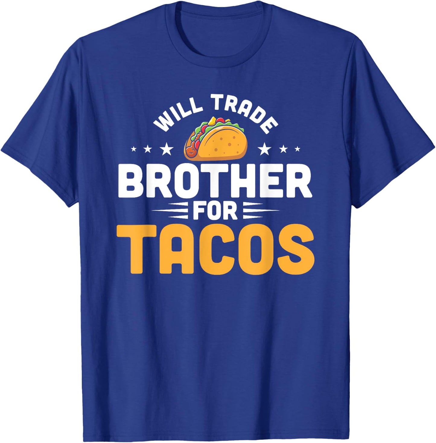 Will Trade Brother For Tacos Funny Humor Mexican Taco Lover T-Shirt - T-Shirt | Royal