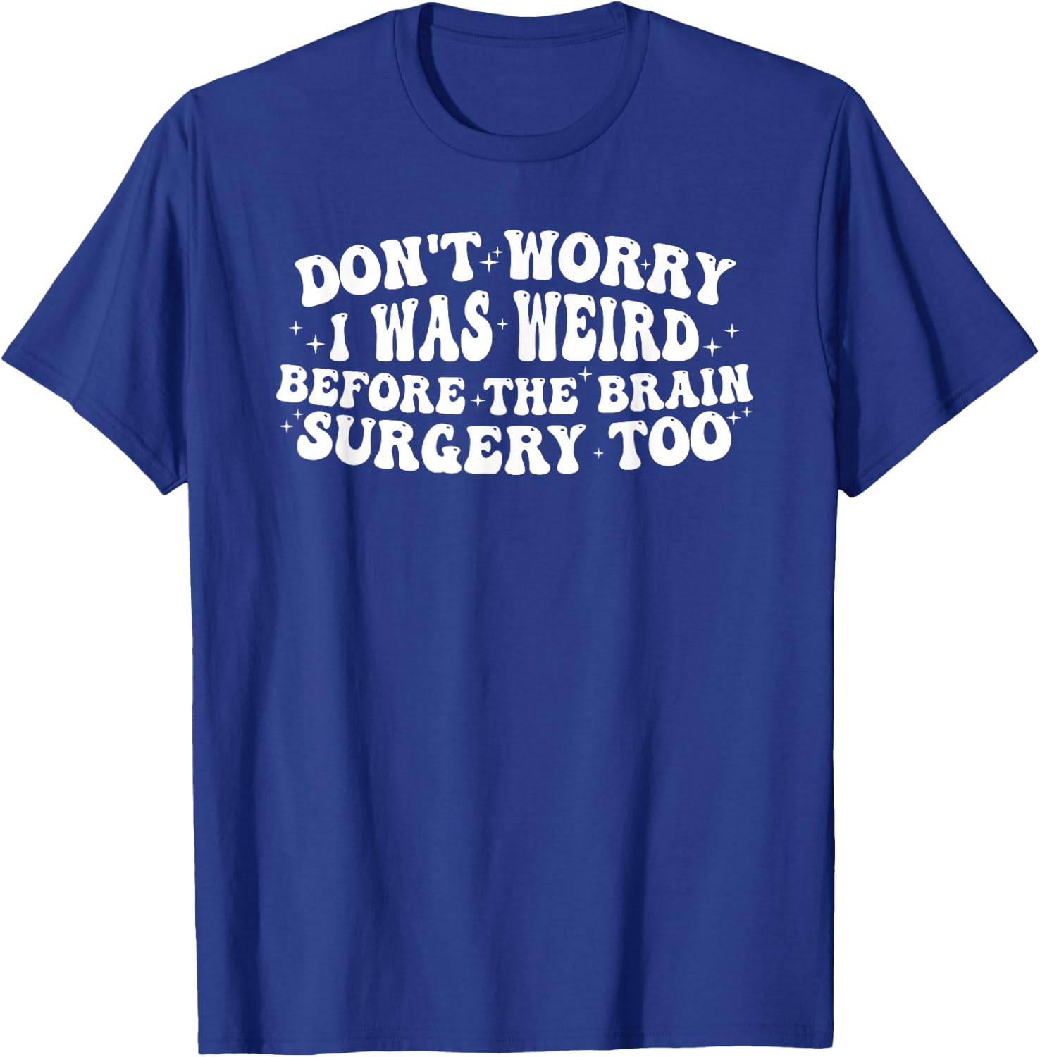 Don't worry I was weird before the brain surgery too Groovy T-Shirt - T-Shirt | Royal