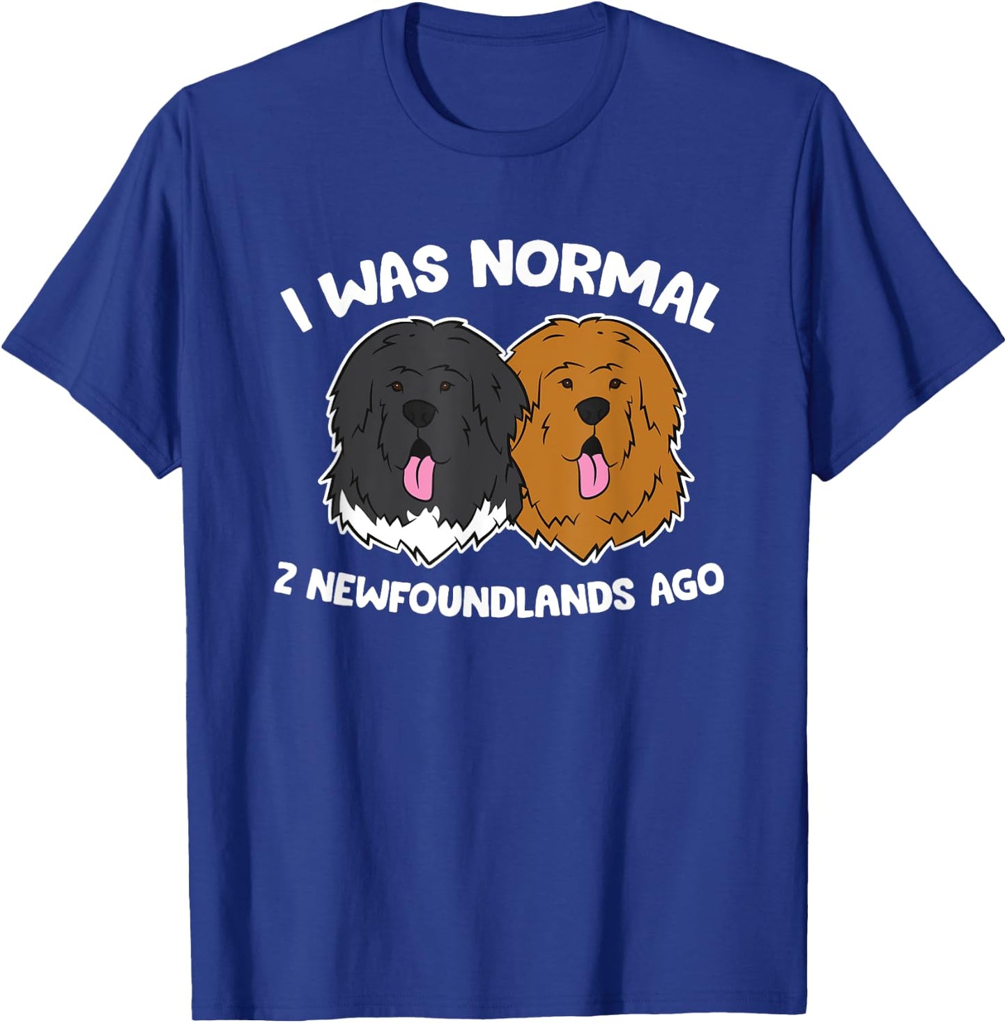 I Was Normal 2 Newfoundland Dogs Ago T-Shirt - T-Shirt | Royal