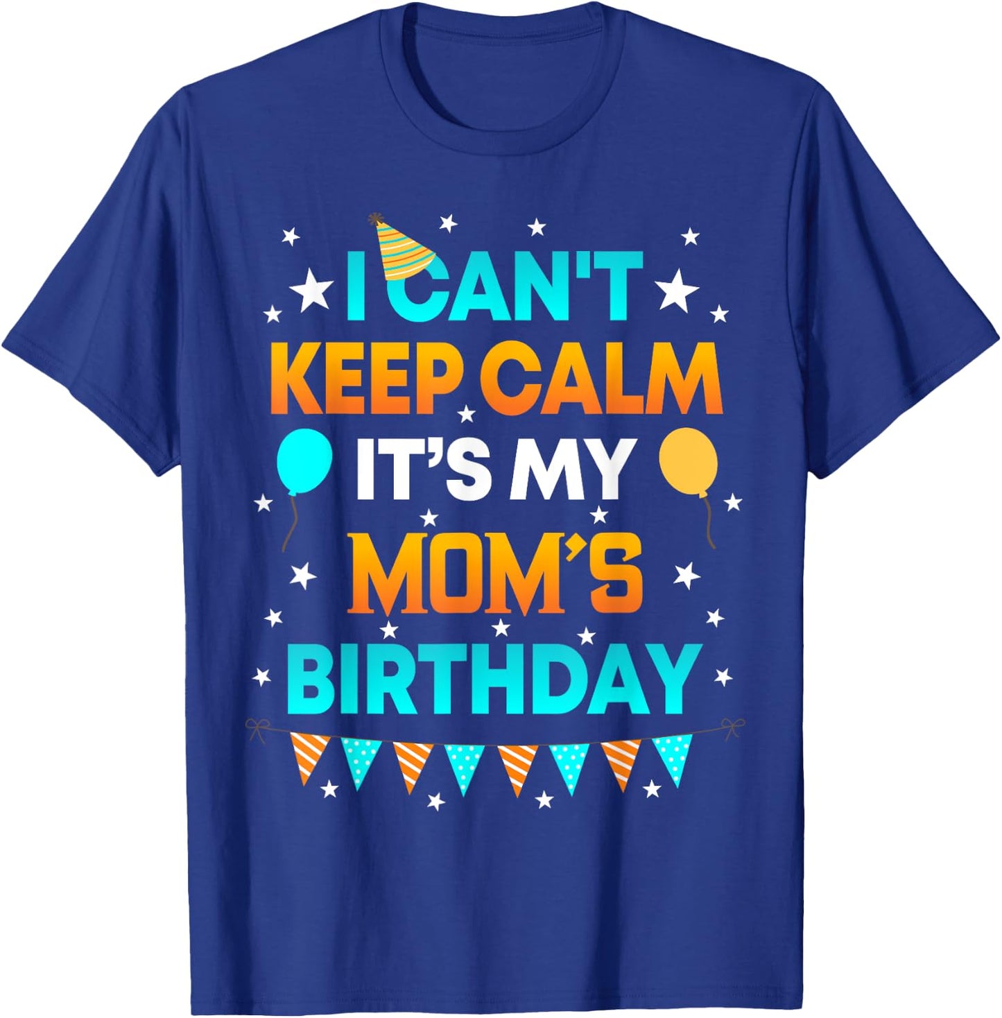 I Can't Keep Calm It's My Mom Birthday Gift Party T-Shirt - T-Shirt | Royal