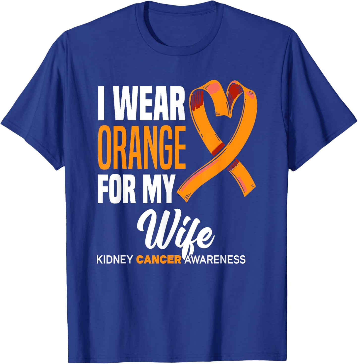 I Wear Orange For My Wife Kidney Cancer Awareness T-Shirt - T-Shirt | Royal