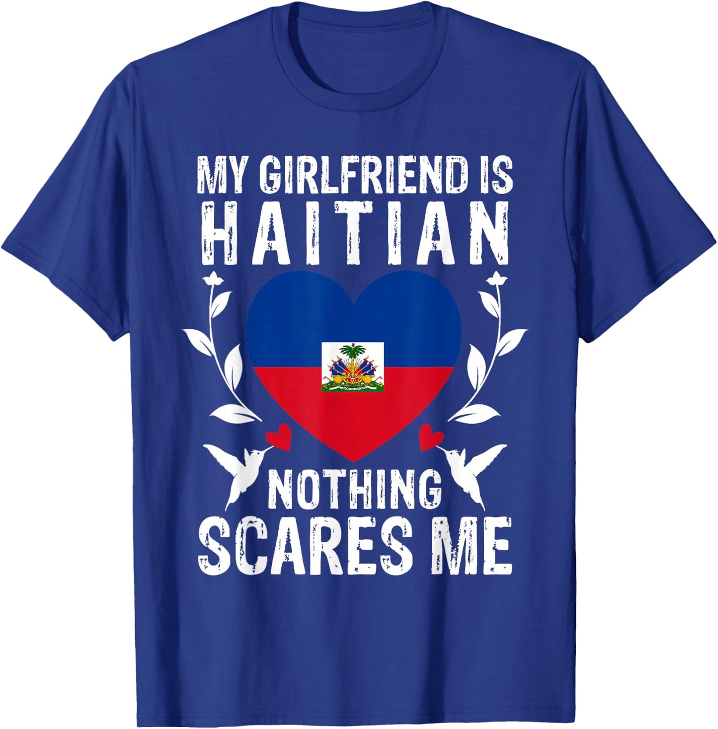 My Girlfriend Is Haitian Nothing Scares Me Haiti Flag T-Shirt - T-Shirt | Royal