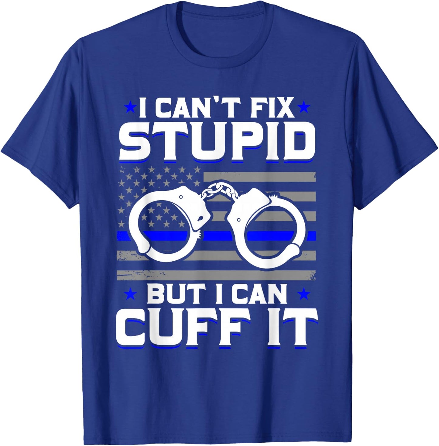 Cant Fix Stupid But I Can Cuff It Police T-Shirt - T-Shirt | Royal