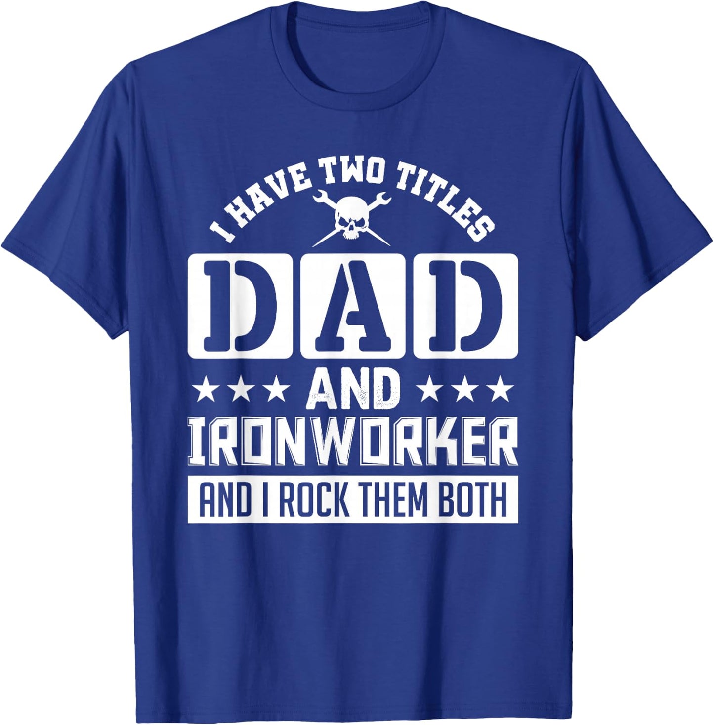 I Have Two Titles Dad And Ironworker And I Rock Them Both T-Shirt - T-Shirt | Royal