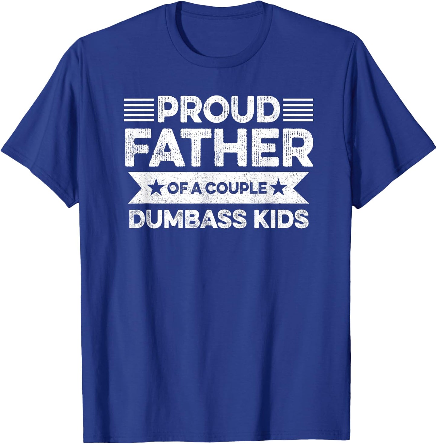 Proud Father Of A Couple Dumbass Kids - Funny Father's Day T-Shirt - T-Shirt | Royal