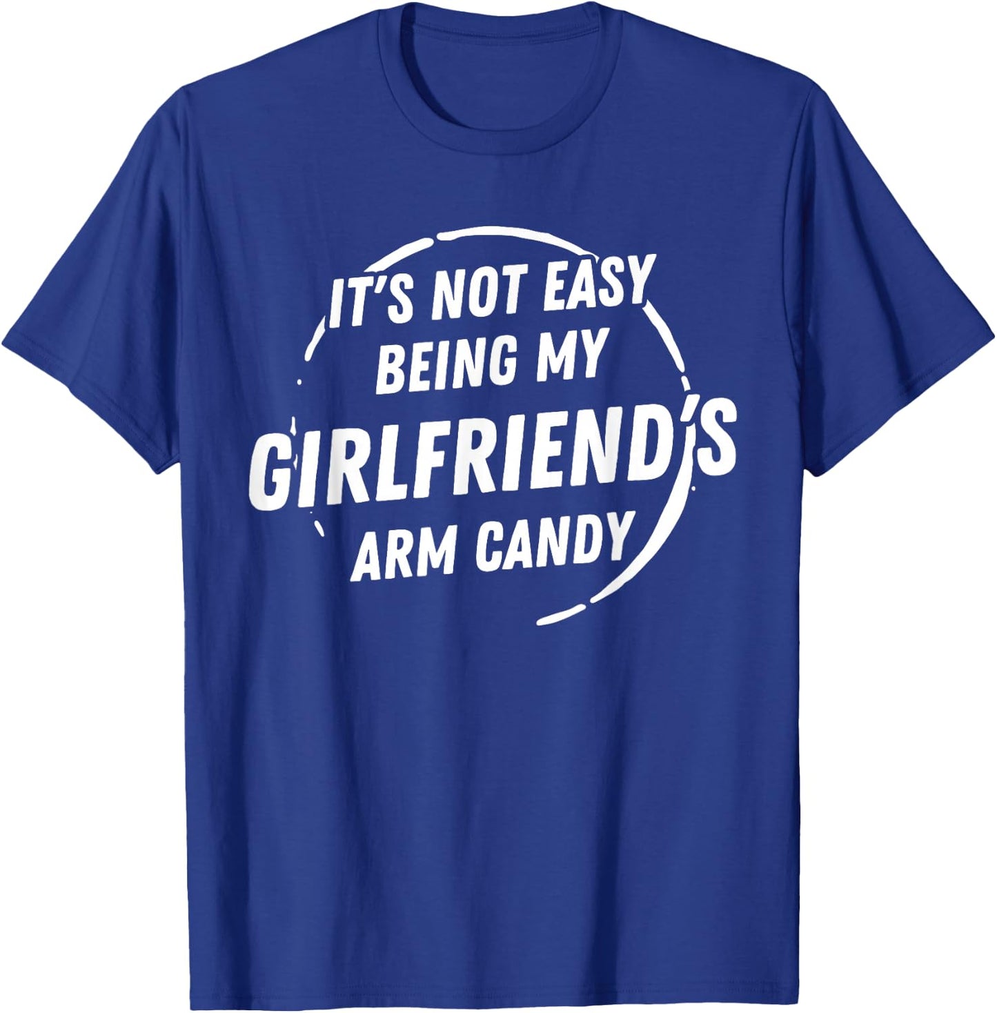 It's Not Easy Being My Girlfriend's Arm Candy Father's Day T-Shirt - T-Shirt | Royal