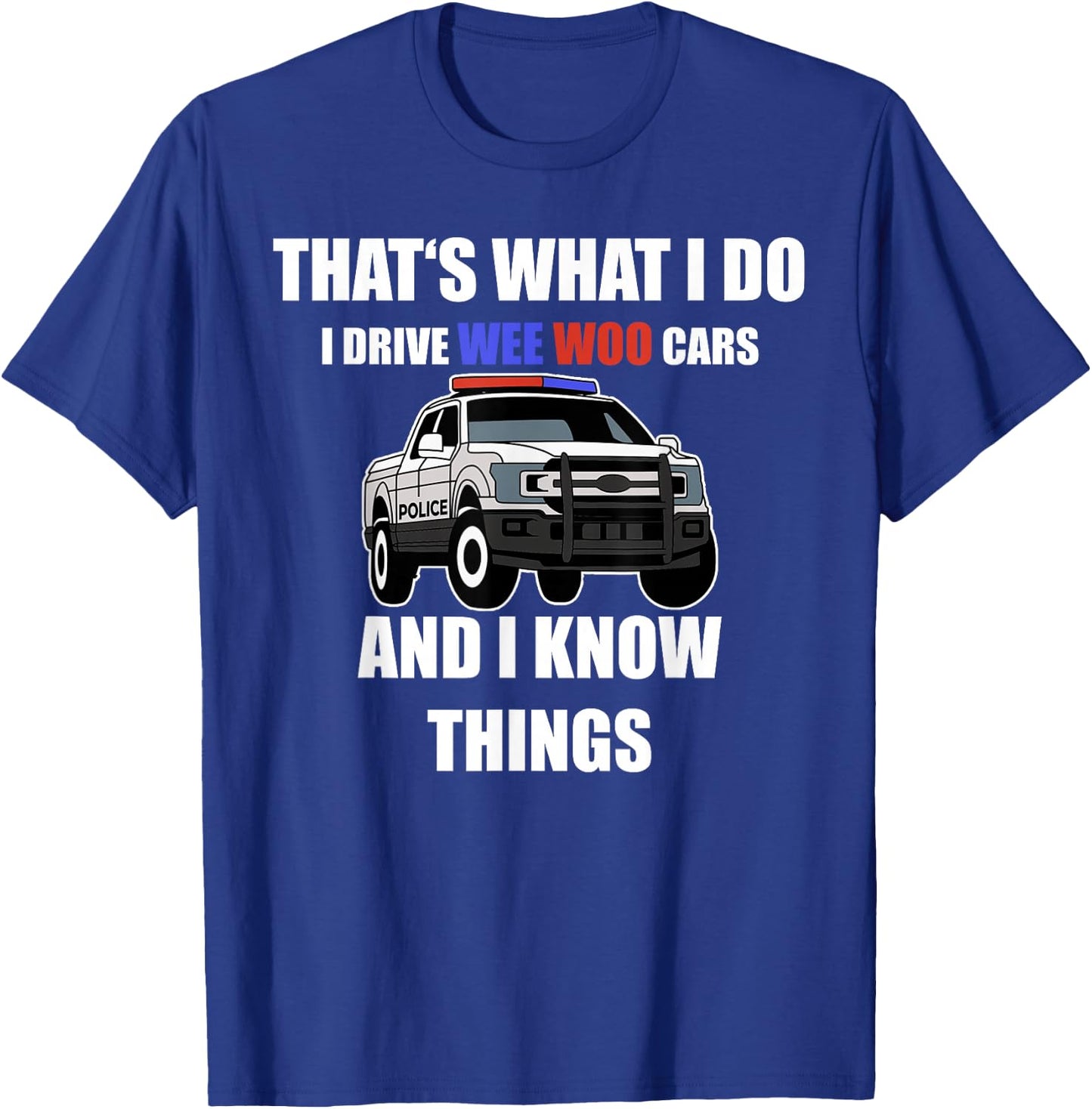 Funny "I drive wee woo cars and I know things" Police T-Shirt - T-Shirt | Royal