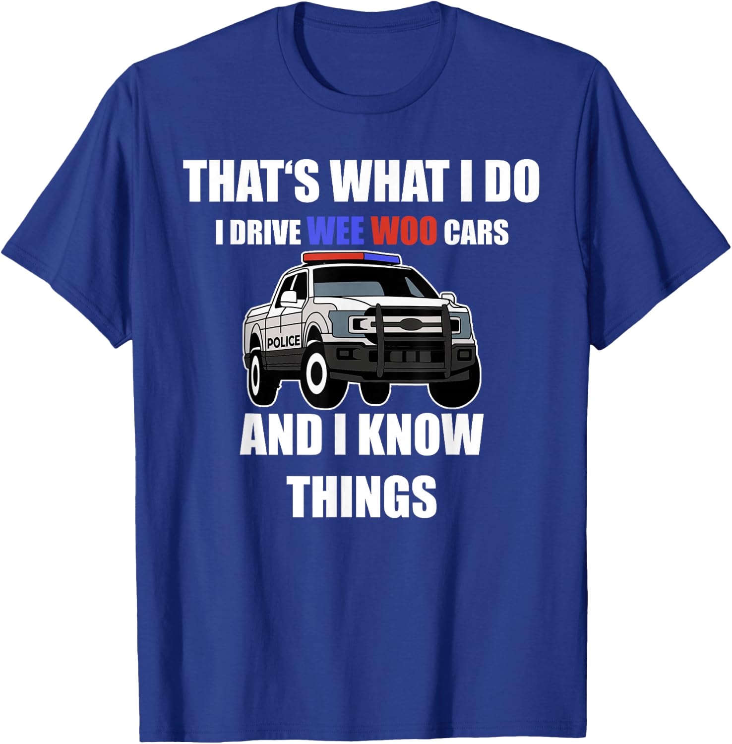 Funny "I drive wee woo cars and I know things" Police T-Shirt - T-Shirt | Royal
