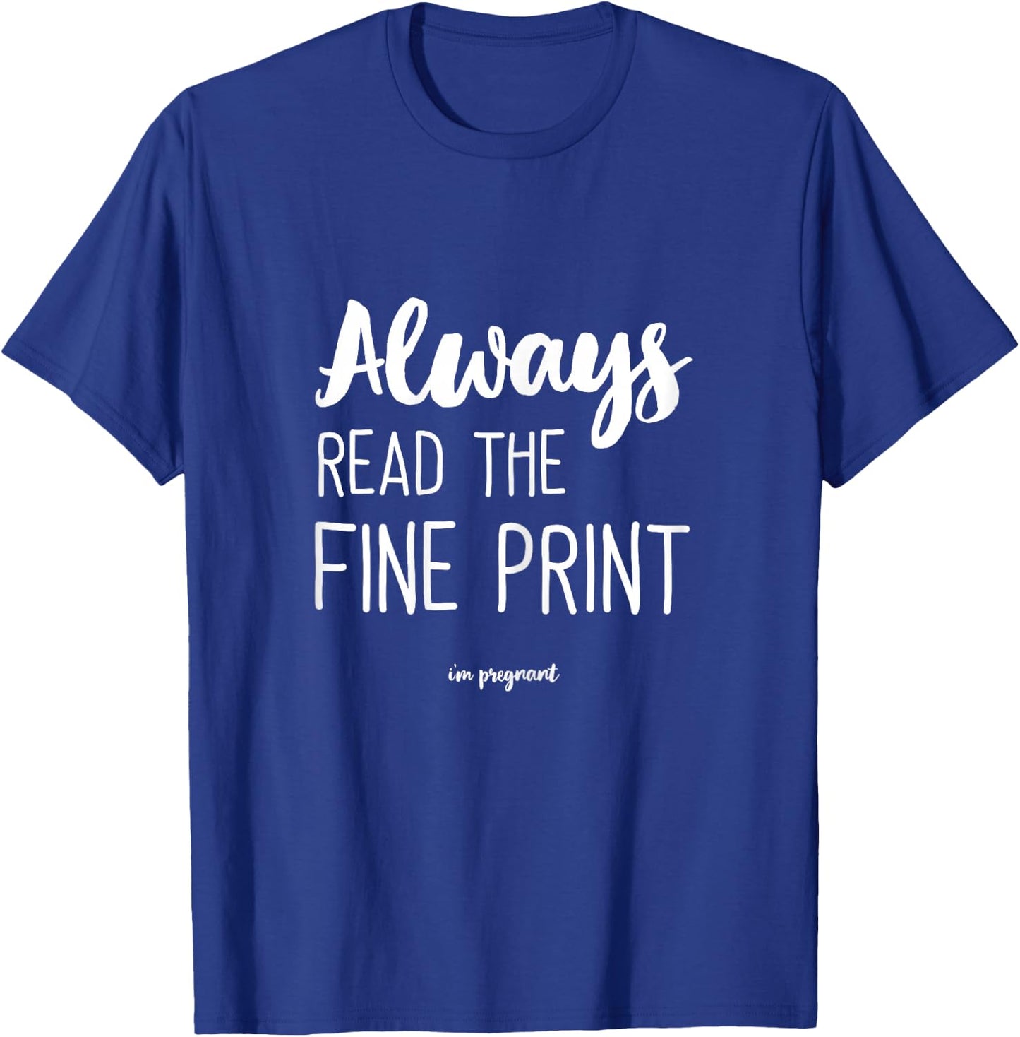 Always Read The Fine Print I'm Pregnant T-Shirt - T-Shirt | Royal
