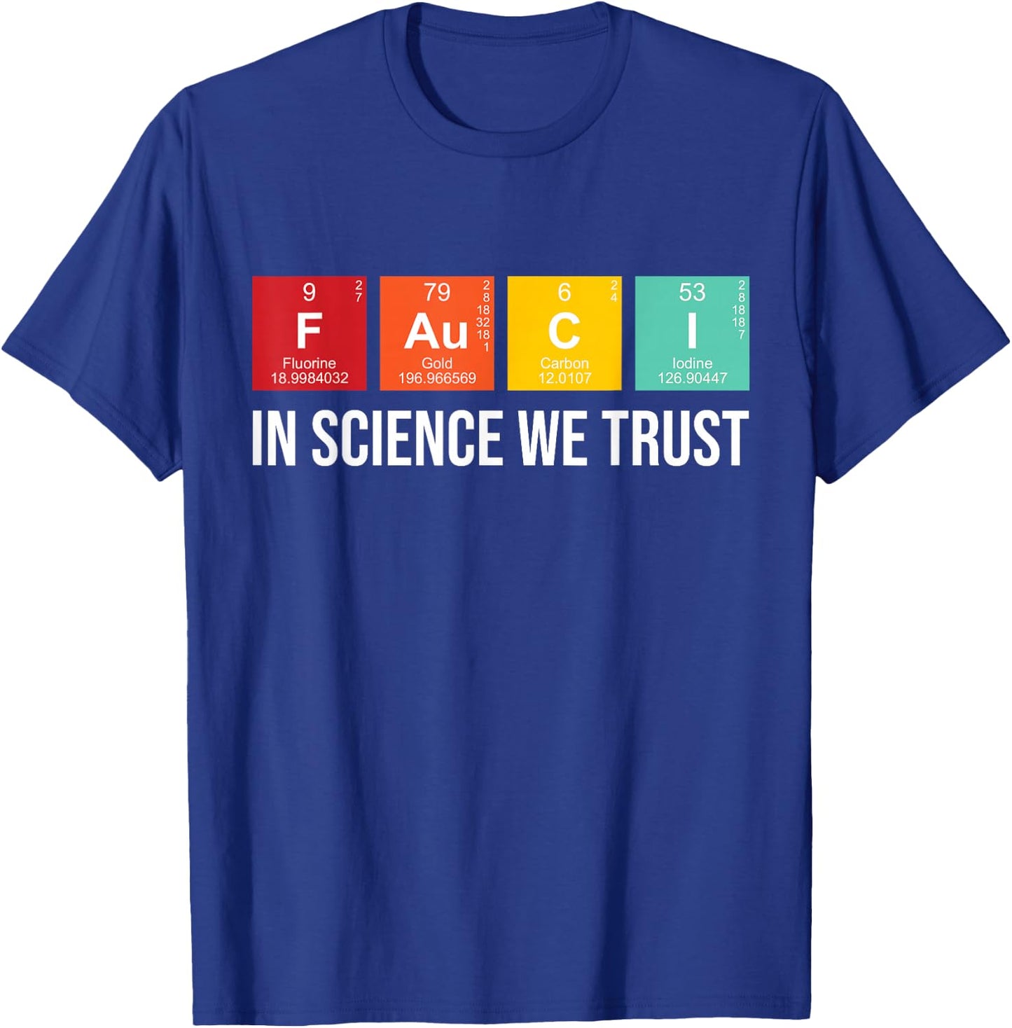 Fauci In Science We Trust Periodic Table Elements Funny T-Shirt - T-Shirt | Royal